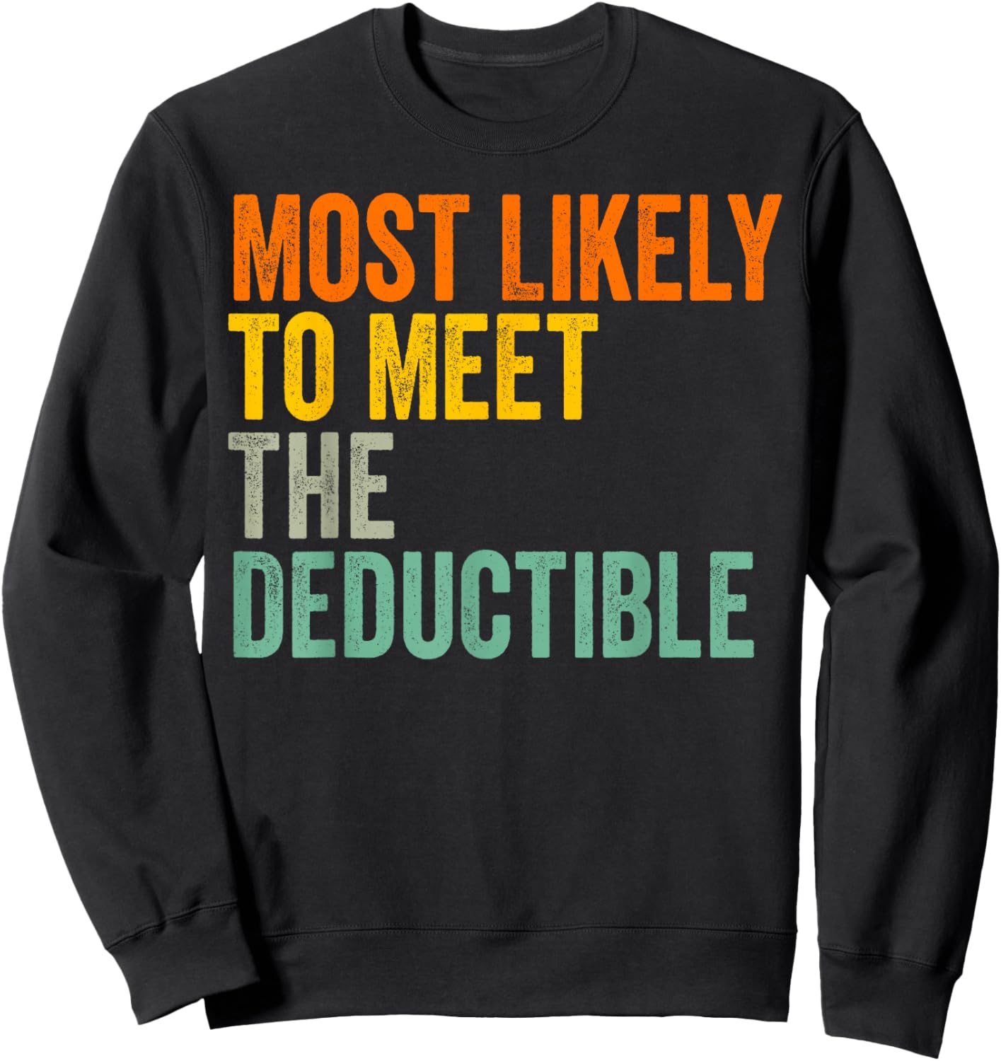 Most Likely to Meet The Deductible Funny Chronic Gag Meme Sweatshirt - Sweatshirt | Black