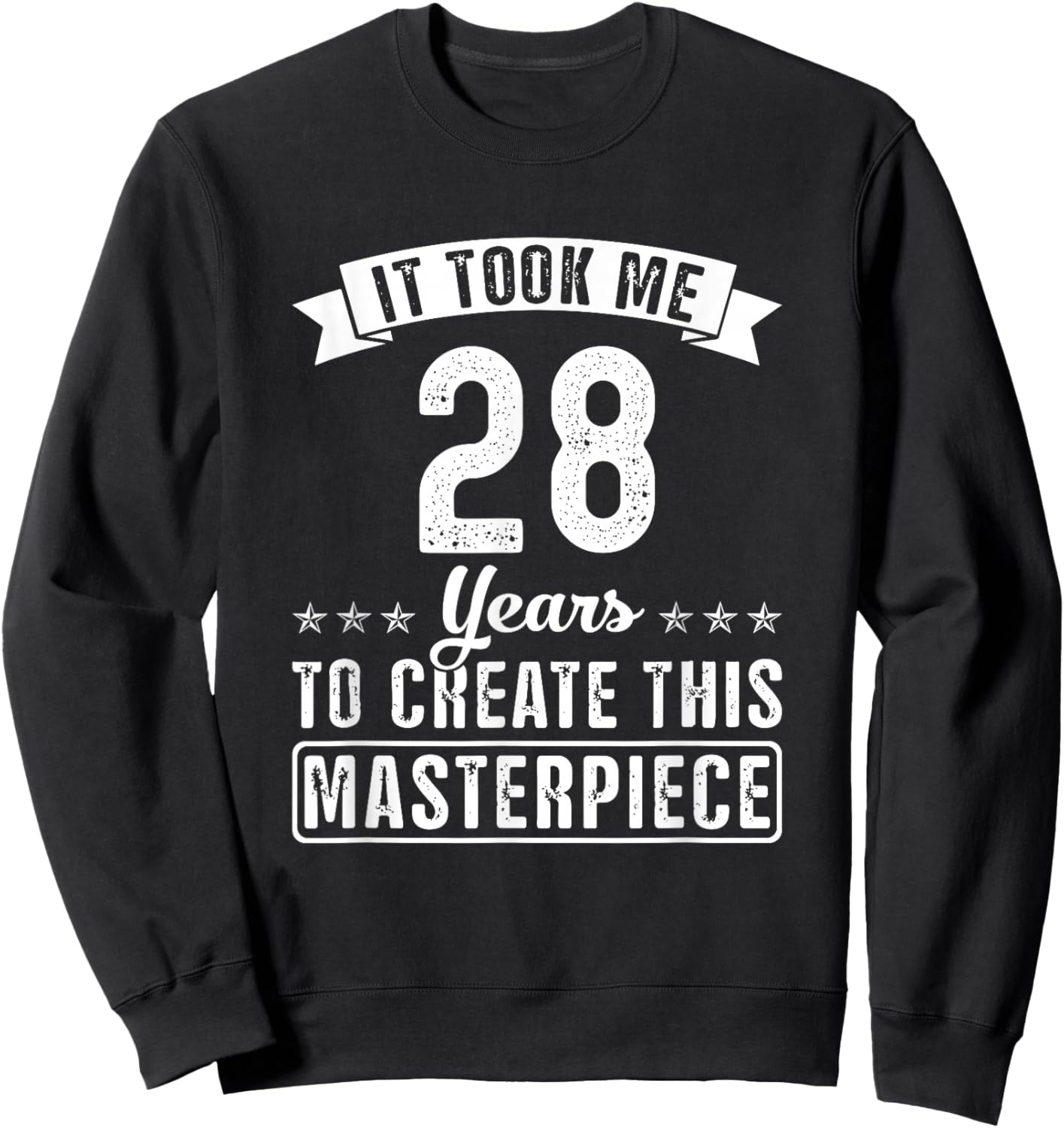 It Took Me 28 Years To Create This Masterpiece Funny Saying Sweatshirt - Sweatshirt | Black