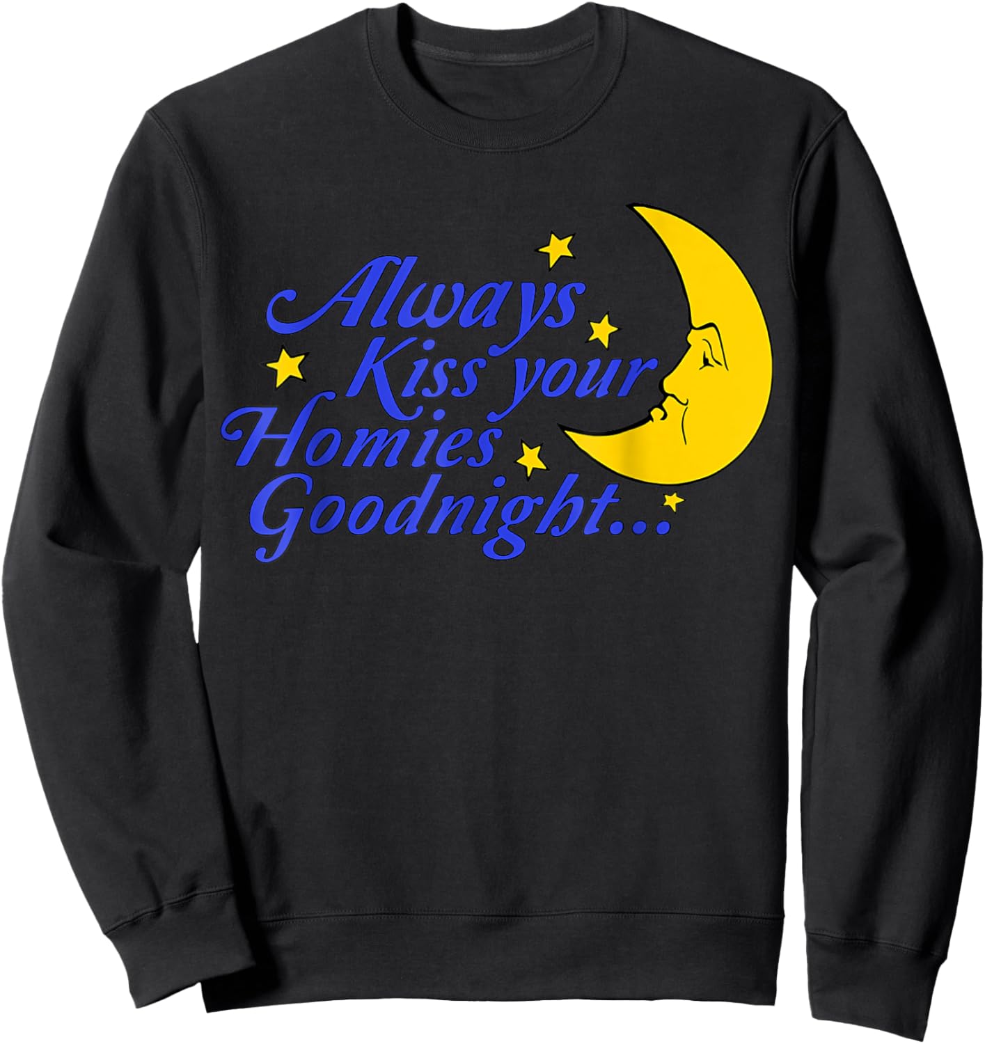 Always Kiss Your Homies Goodnight Funny Oddly Specific Meme Sweatshirt - Sweatshirt | Black