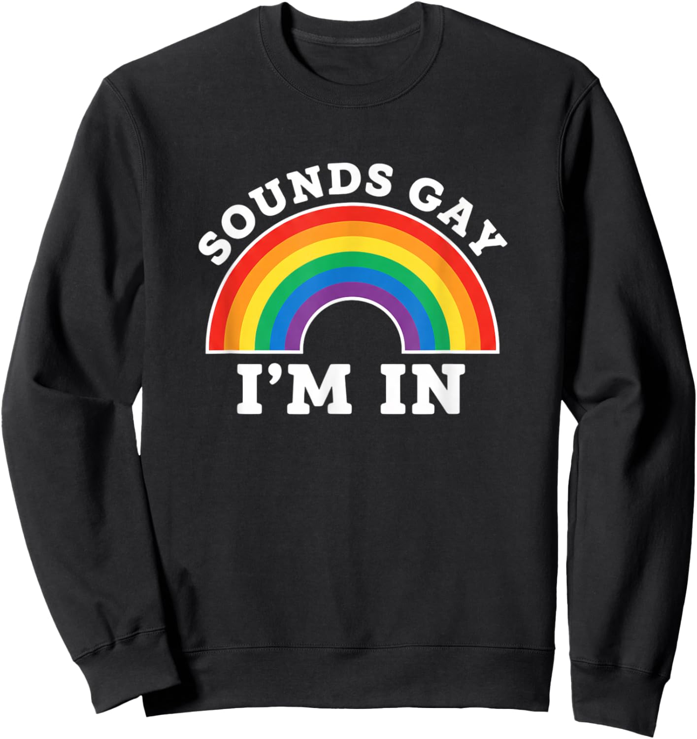 Sounds Gay I'm in Rainbow Pride LGBT Ally Funny Sweatshirt - Sweatshirt | Black