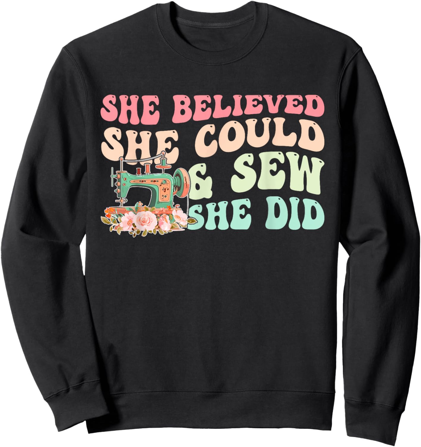 She Believed She Could & Sew She Did Sewing Quote Sweatshirt - Sweatshirt | Black