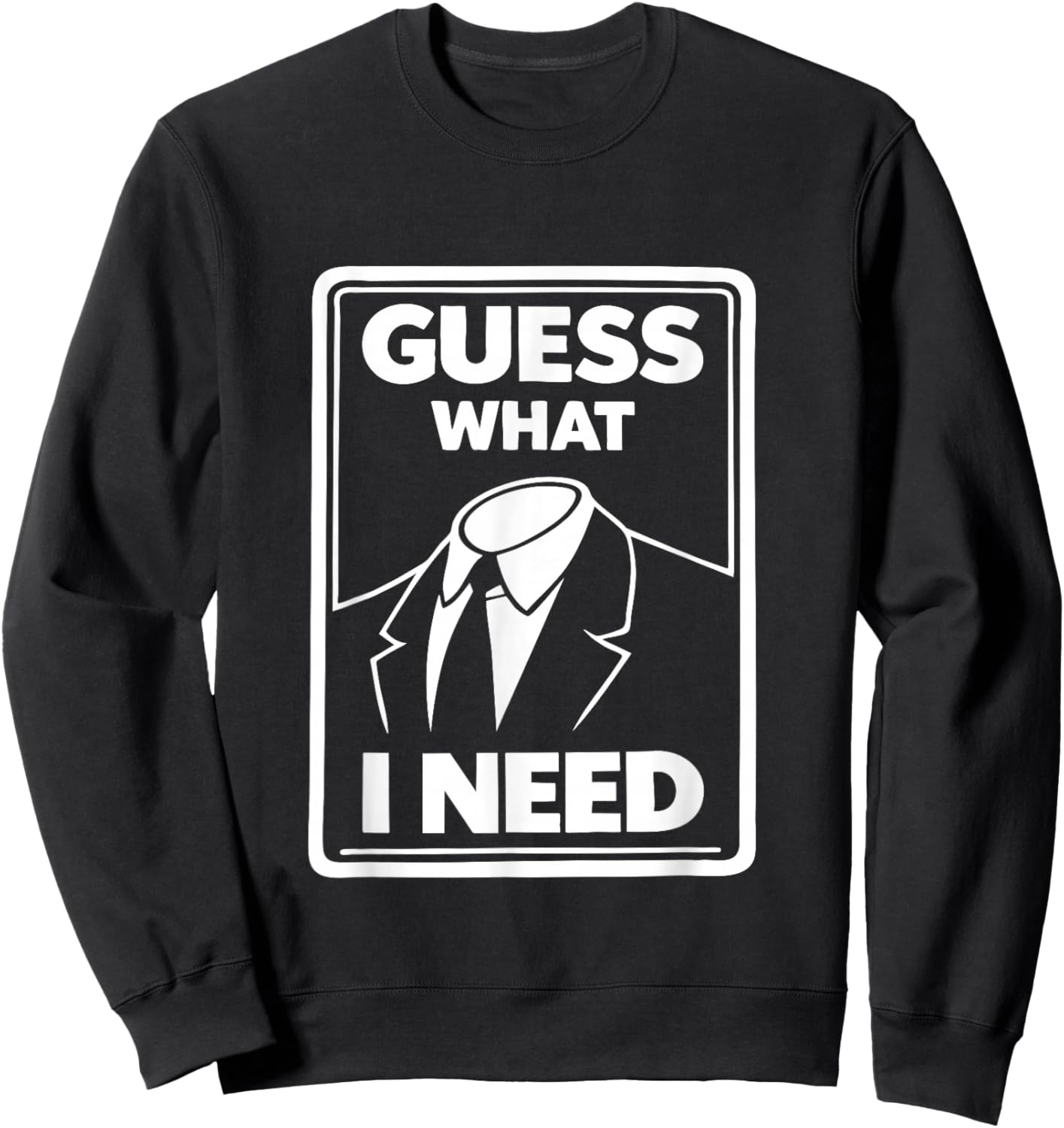 Guess What I Need Head Headless Man Sweatshirt - Sweatshirt | Black