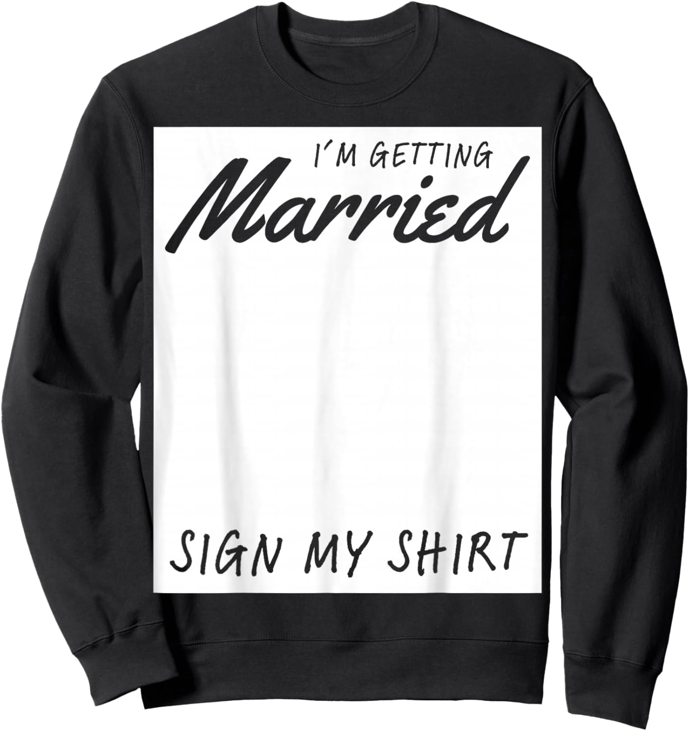 I'm Getting Married Sign My Shirt Funny Bachelorette Party Sweatshirt - Sweatshirt | Black