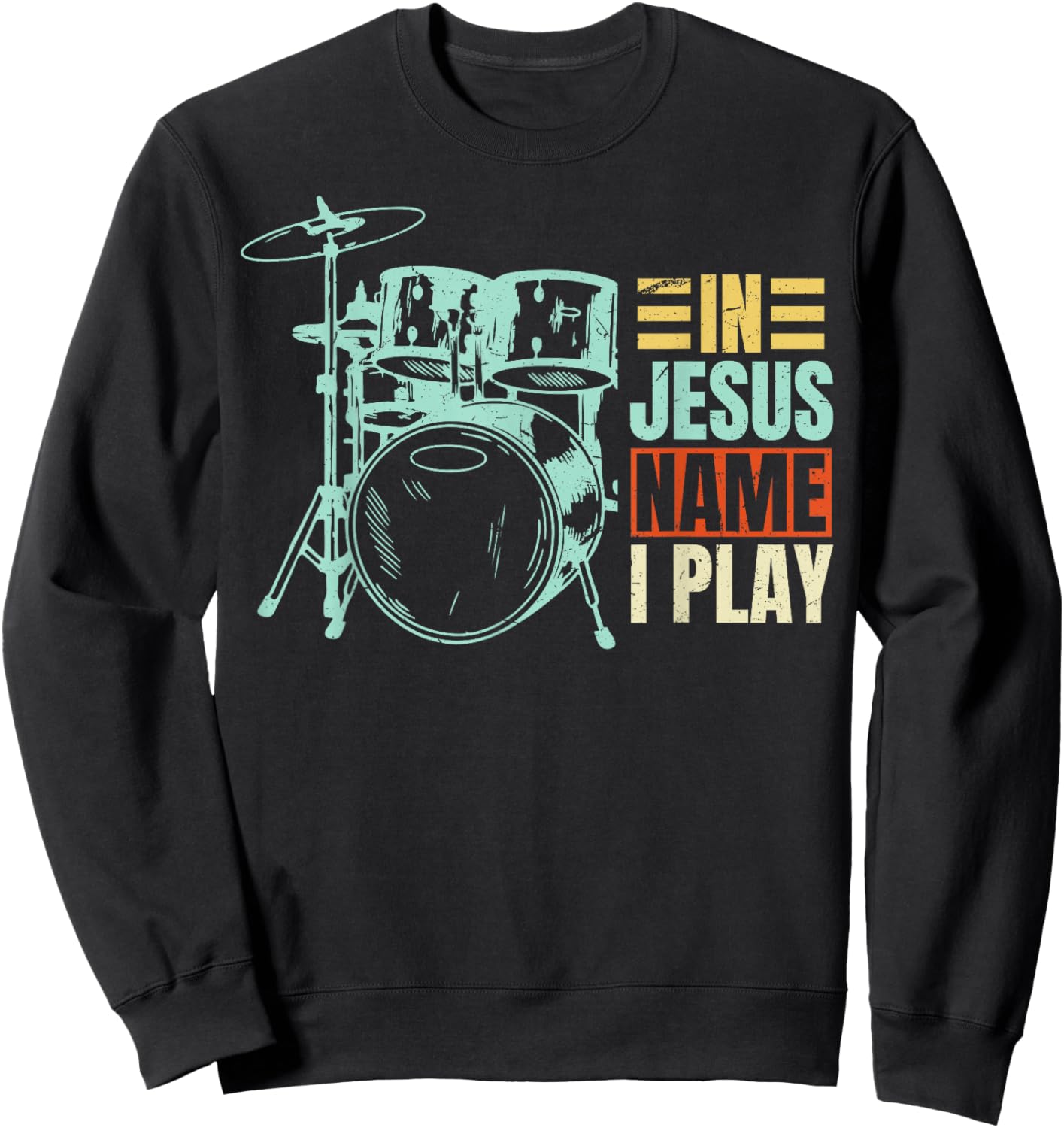Christian Lovers Jesus Name I Play Drums Jesus Faith Drummer Sweatshirt - Sweatshirt | Black