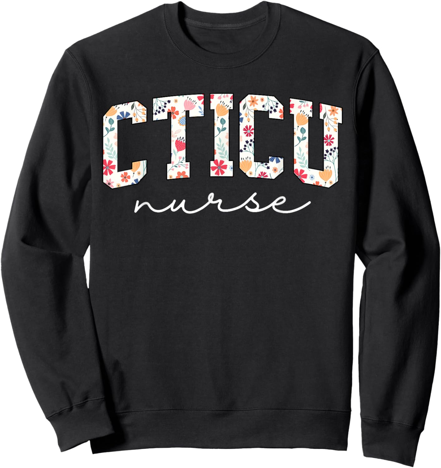 Floral Cardiac Nurse CTICU Cardiac Intermediate Unit Heart Sweatshirt - Sweatshirt | Black