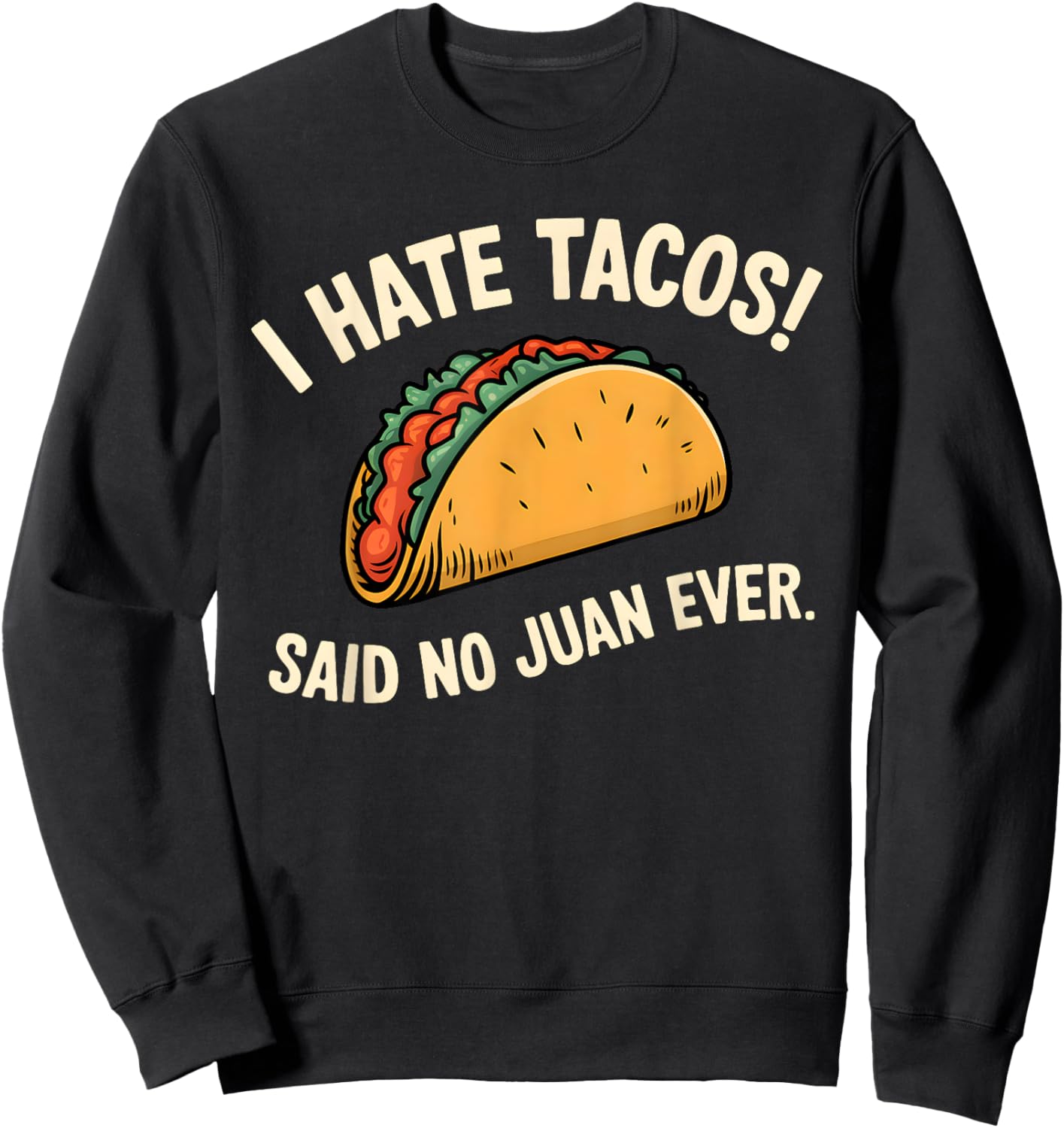 I Hate Tacos Said No Juan Ever Sweatshirt - Sweatshirt | Black