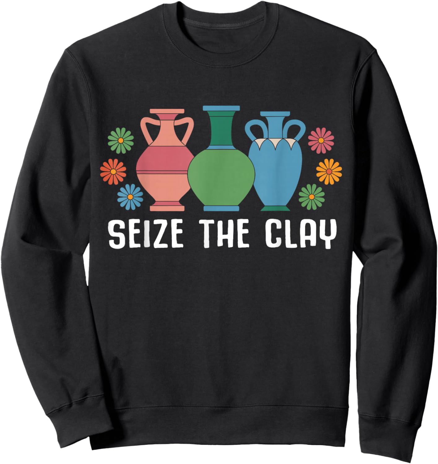 Seize The Clay Funny Pottery Teacher Ceramics Potter Maker Sweatshirt - Sweatshirt | Black