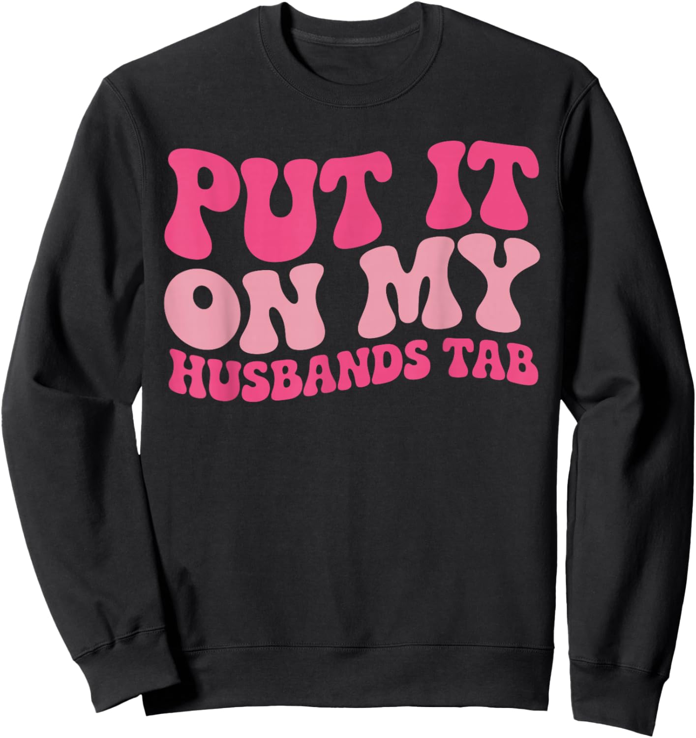 Put It On My Husband's Tab Funny Wife Humorous Women Sweatshirt - Sweatshirt | Black