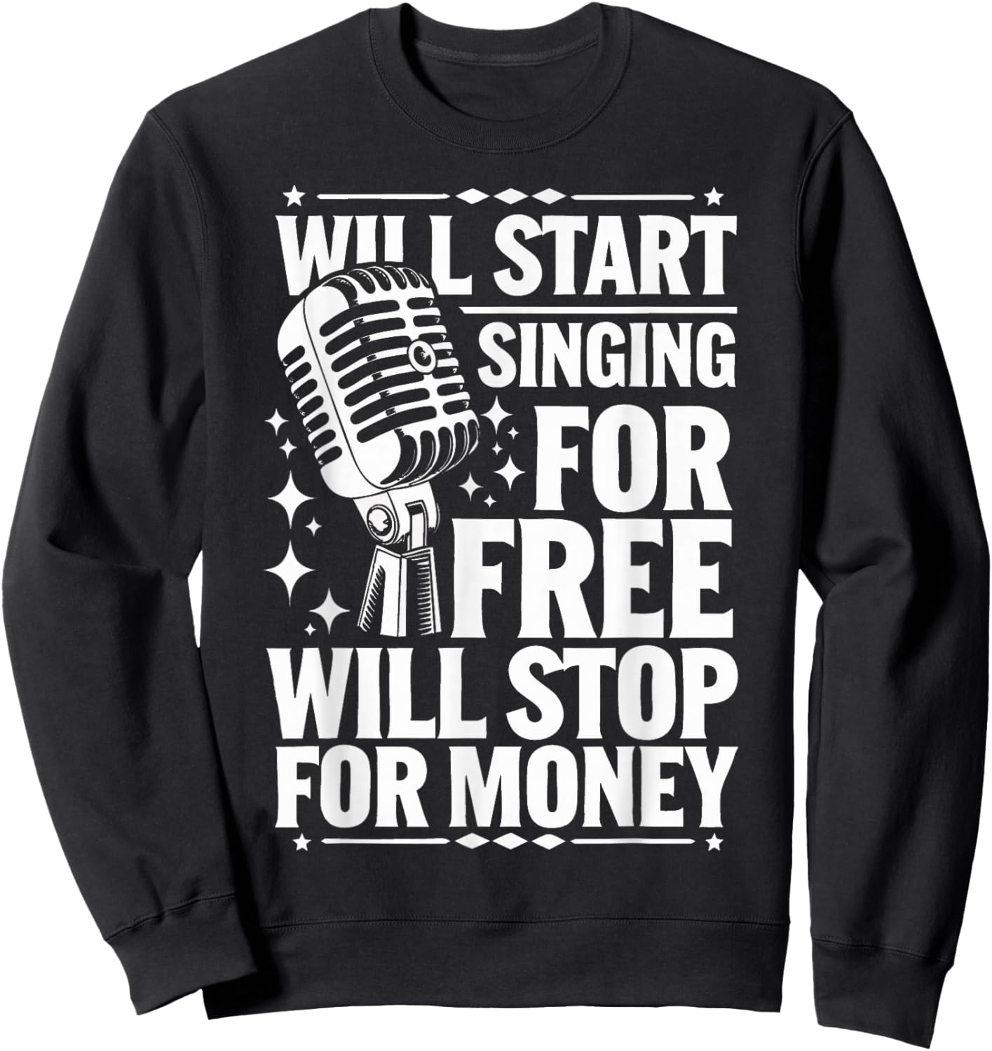 Singing Will Start Singing for Free Will Stop for Money Sweatshirt - Sweatshirt | Black