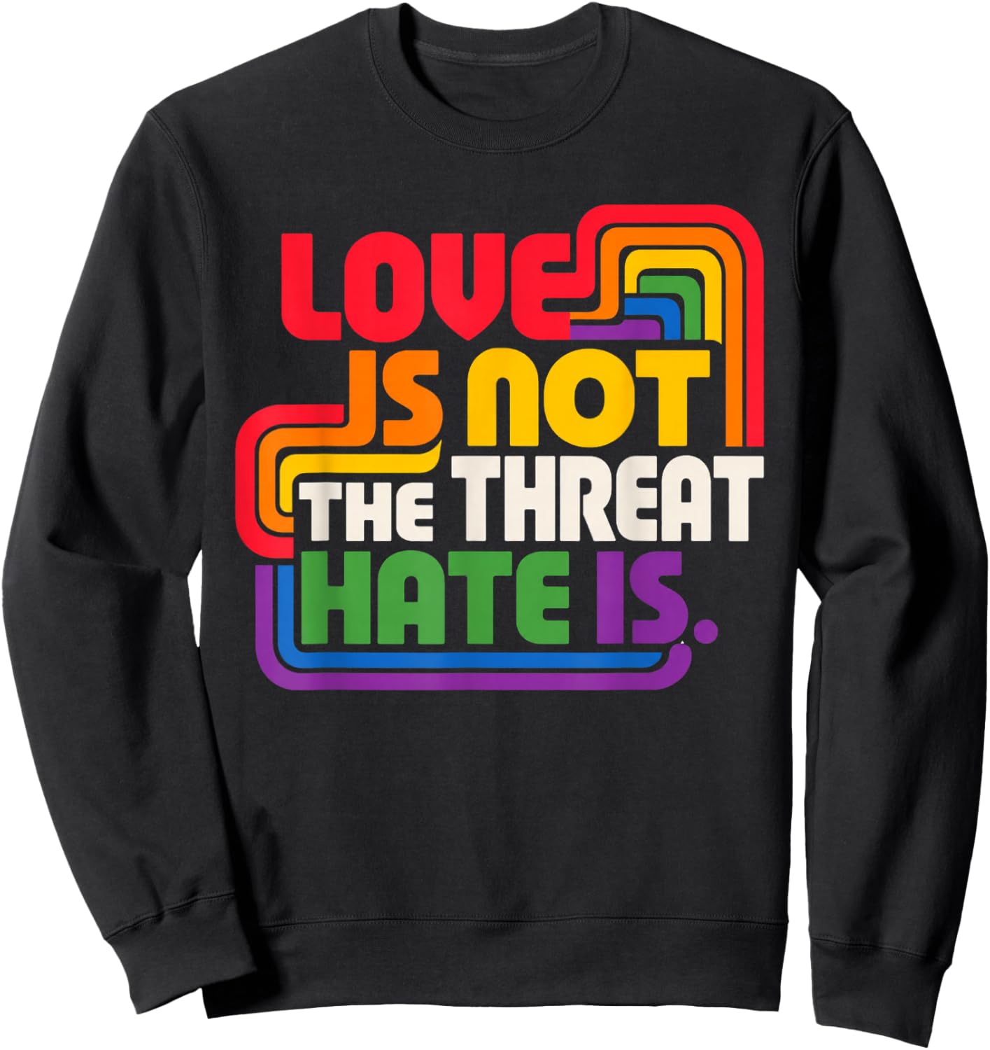 Love is Not The Threat Hate is Rainbow LGBTQ Pride Sweatshirt - Sweatshirt | Black