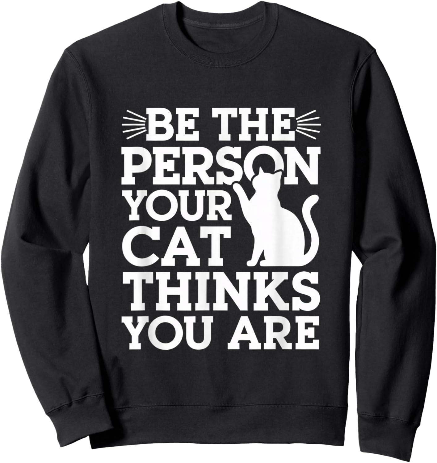 Be The Person Your Cat Thinks You Are Quote Funny Cat Quotes Sweatshirt - Sweatshirt | Black