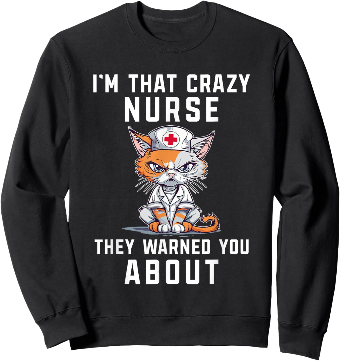 I'm Crazy Nurse They Warned You About Funny Health Worker Sweatshirt - Sweatshirt | Black