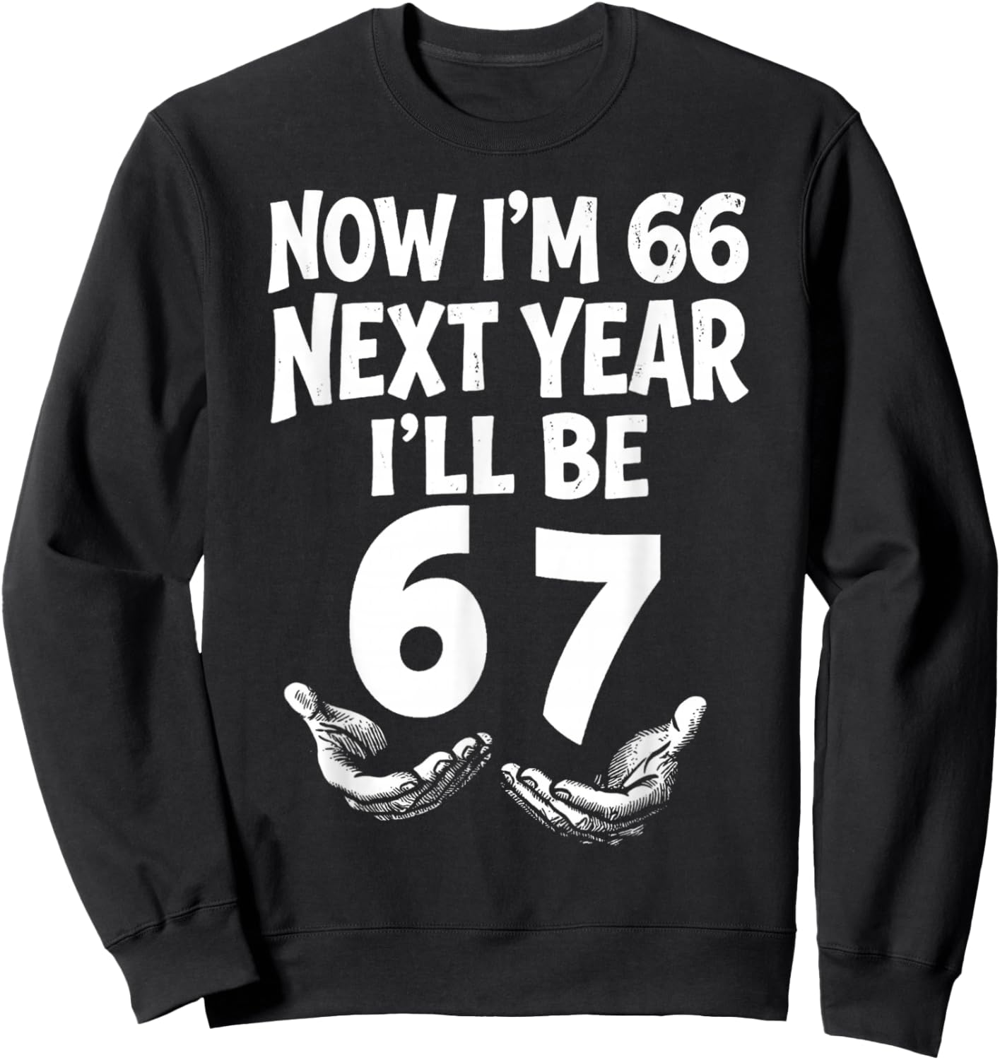 Now I’m 66 Next Year I’ll 67 Funny 66th Birthday Six Seven Sweatshirt - Sweatshirt | Black