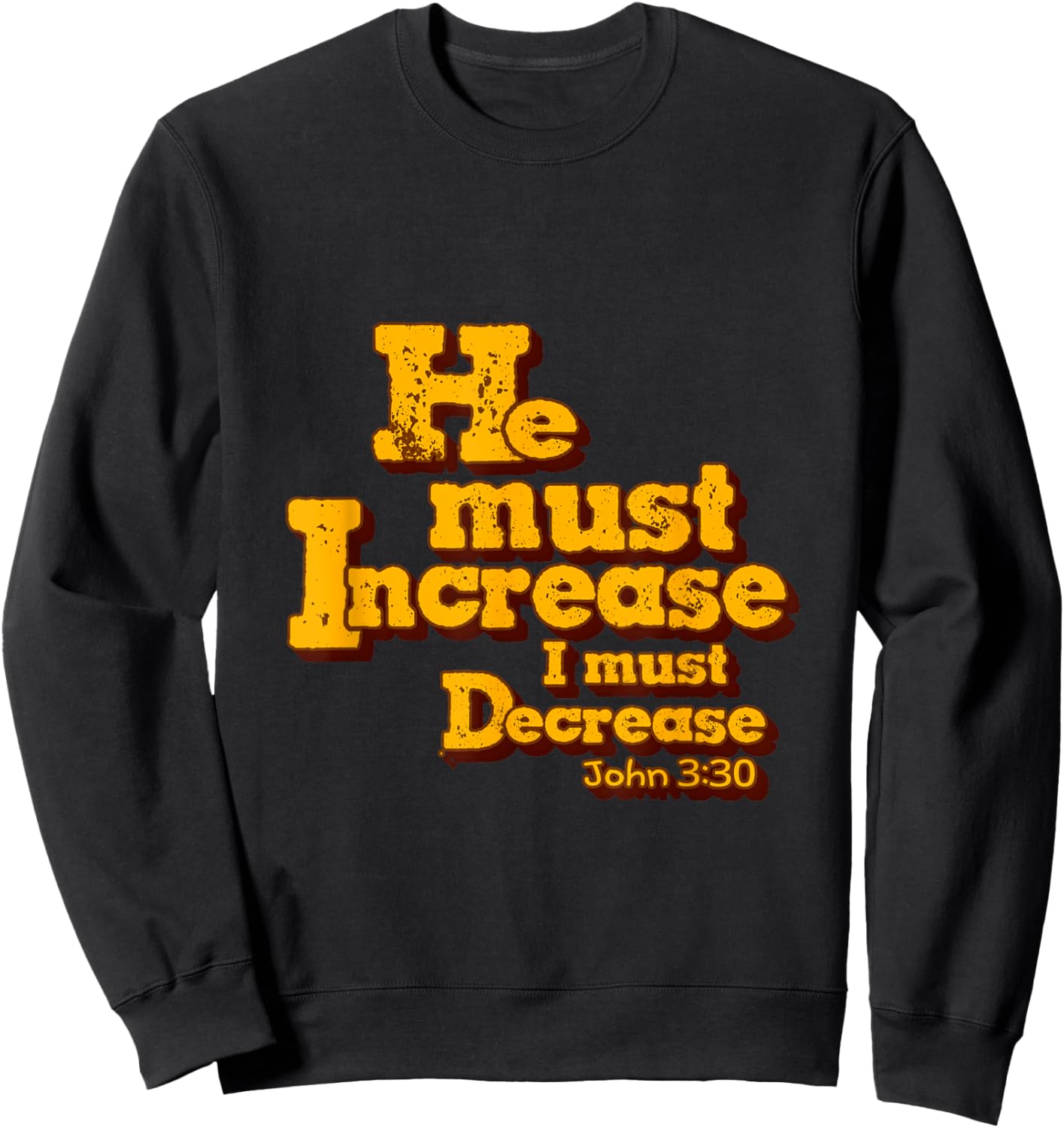 He must increase, but I must decrease. John 3:30 Scripture Sweatshirt - Sweatshirt | Black