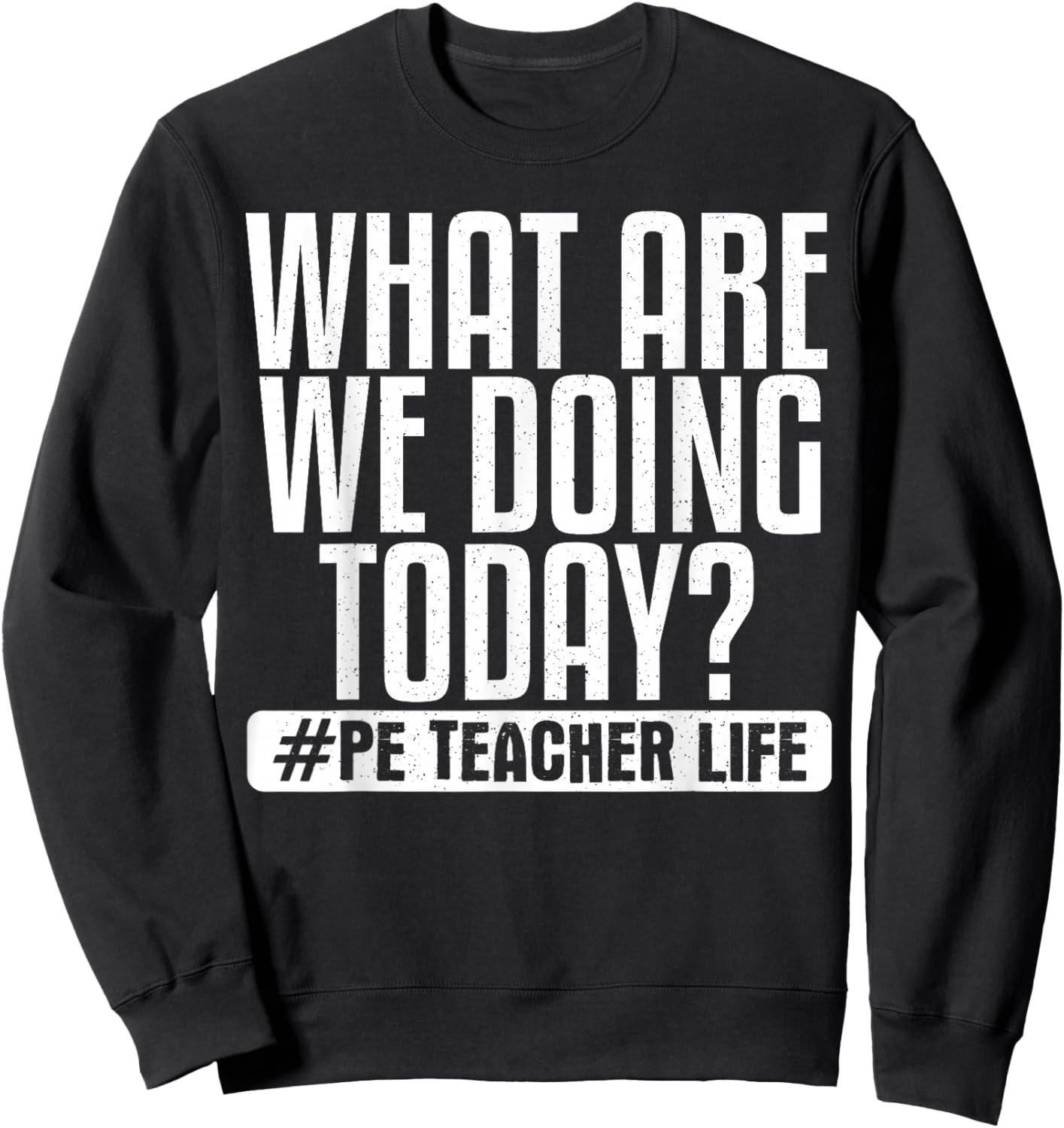 What Are We Doing Today? #PE Teacher Life Sweatshirt - Sweatshirt | Black