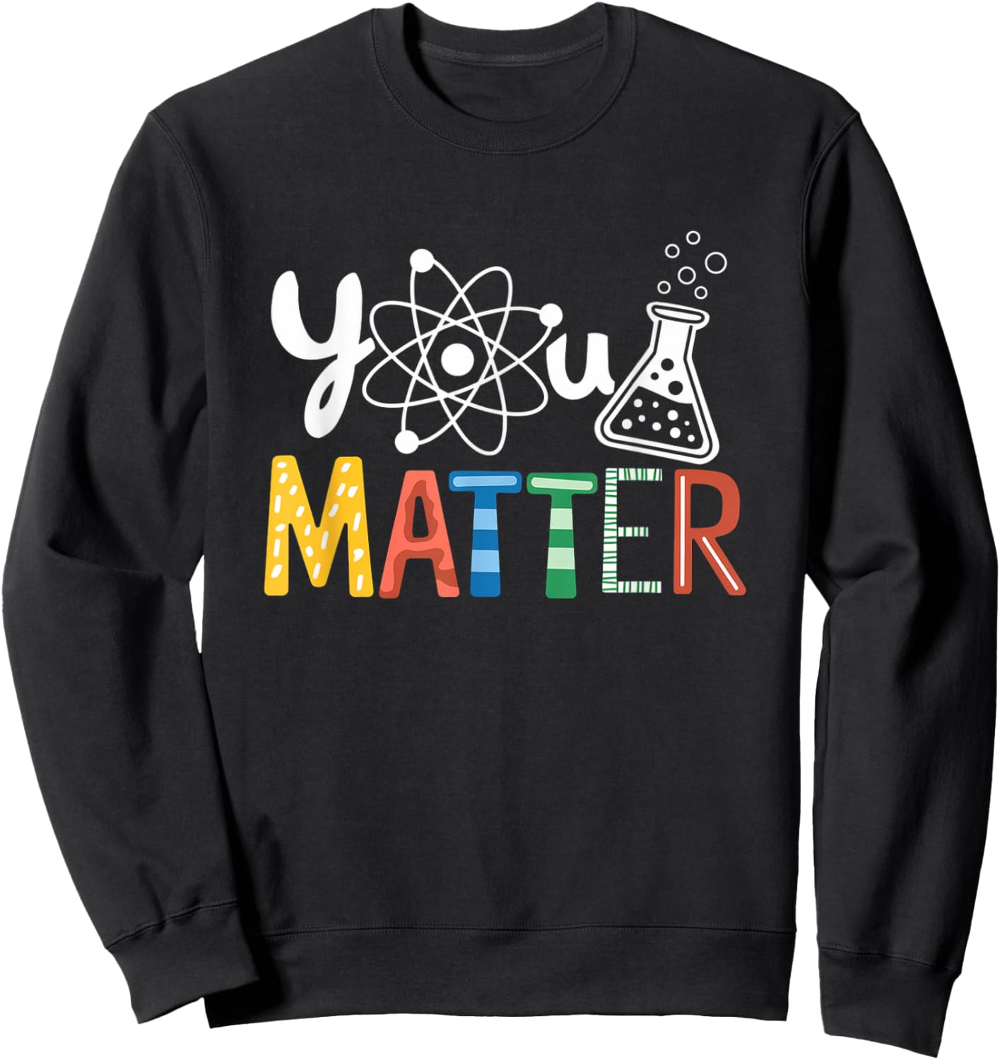 You Matter Scientist Student Science Teacher Pun Women Men Sweatshirt - Sweatshirt | Black