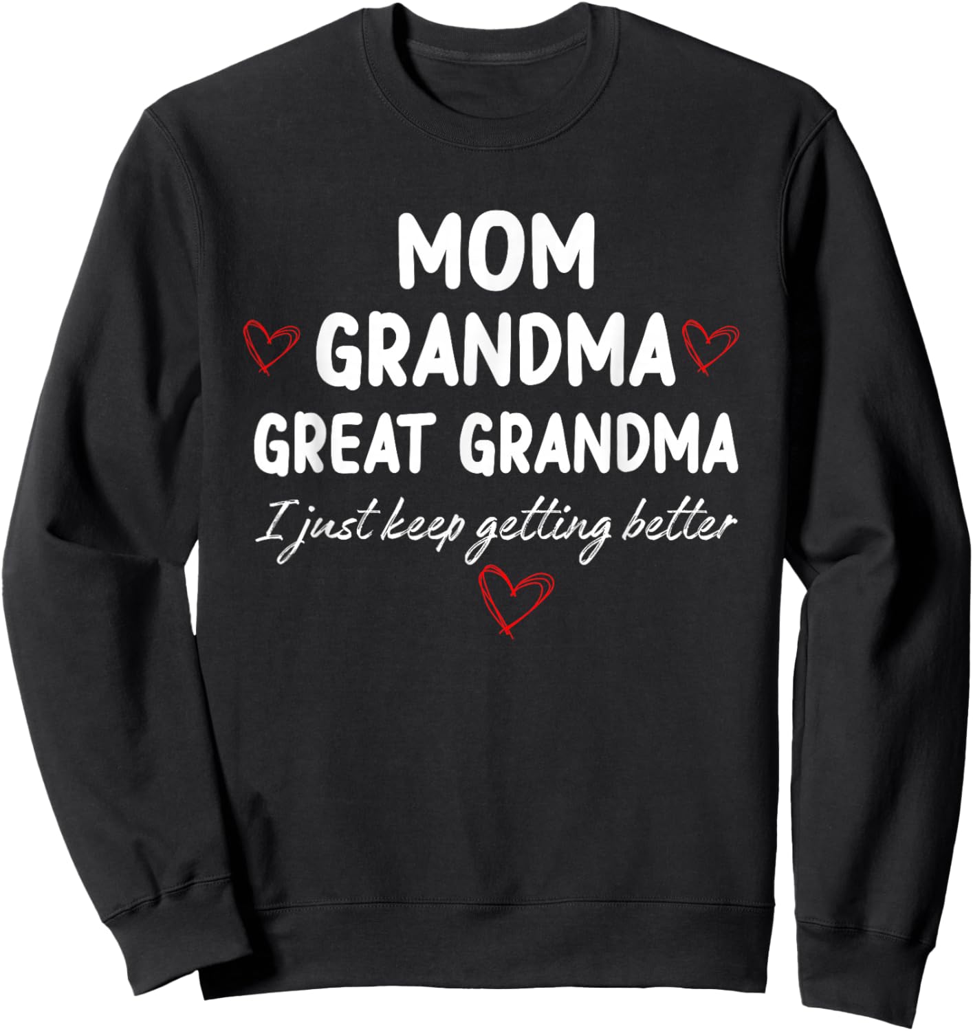 Mom Grandma Great Grandma I Just Keep Getting Better Sweatshirt - Sweatshirt | Black