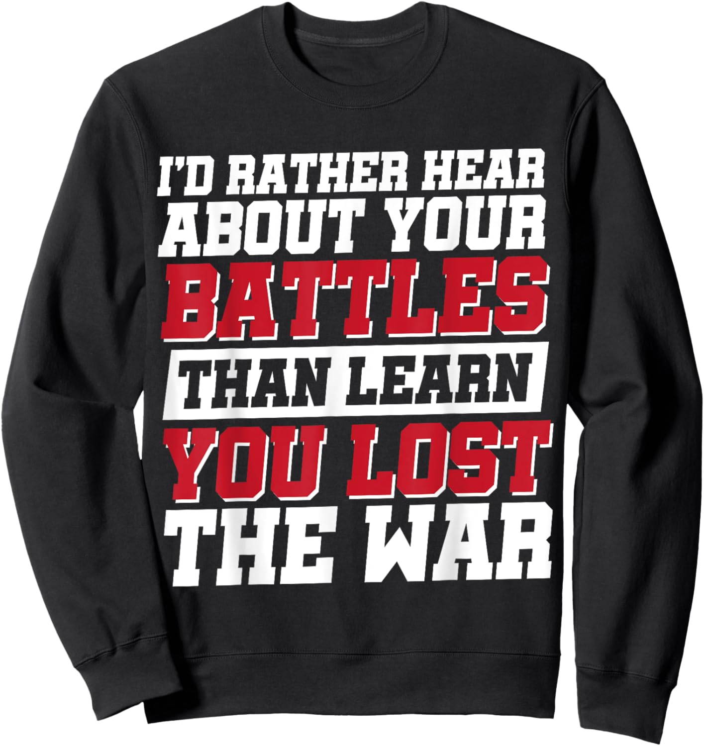I'd Rather Hear About Your Battles Than Learn You Lost War Sweatshirt - Sweatshirt | Black