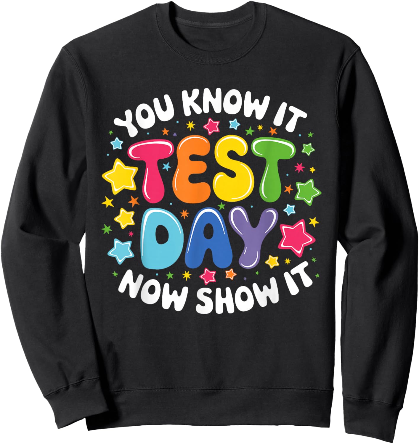 You Know It Test Day Now Show It Test Day Teacher Student Sweatshirt - Sweatshirt | Black