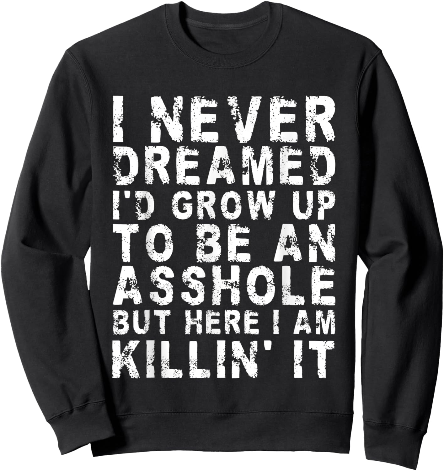 I Never Dreamed I'd Grow Up To Be An Asshole, But Here I Am Sweatshirt - Sweatshirt | Black