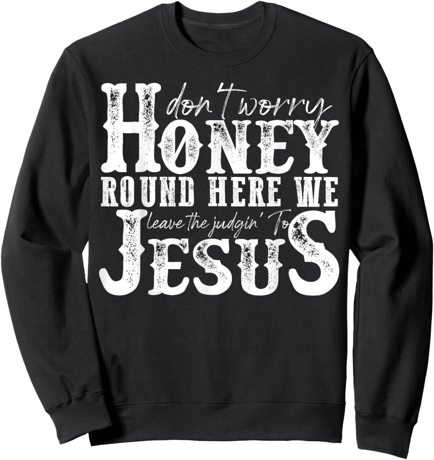 Don't Worry Honey Round Here We Leave The Judgin' To Jesus Sweatshirt - Sweatshirt | Black