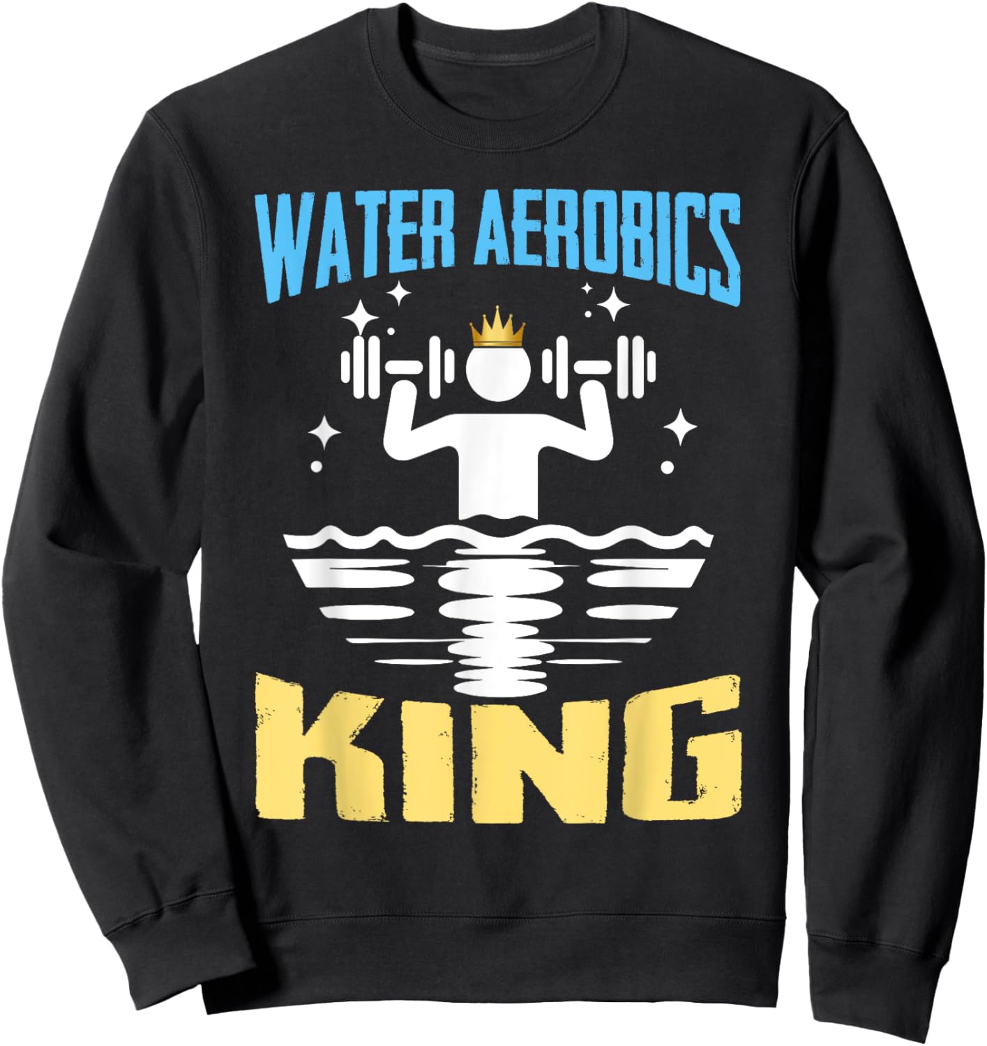Water Aerobics King Shirt Funny Aquatic Fitness Sweatshirt - Sweatshirt | Black