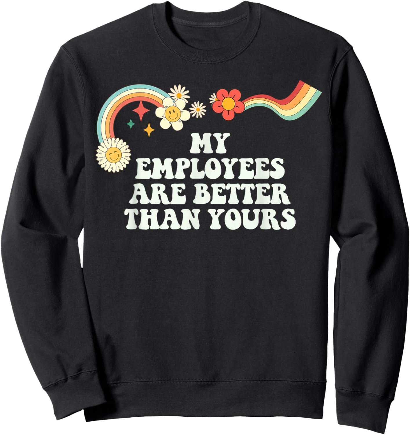 Groovy Funny My Employees Are Better Than Yours Sweatshirt - Sweatshirt | Black