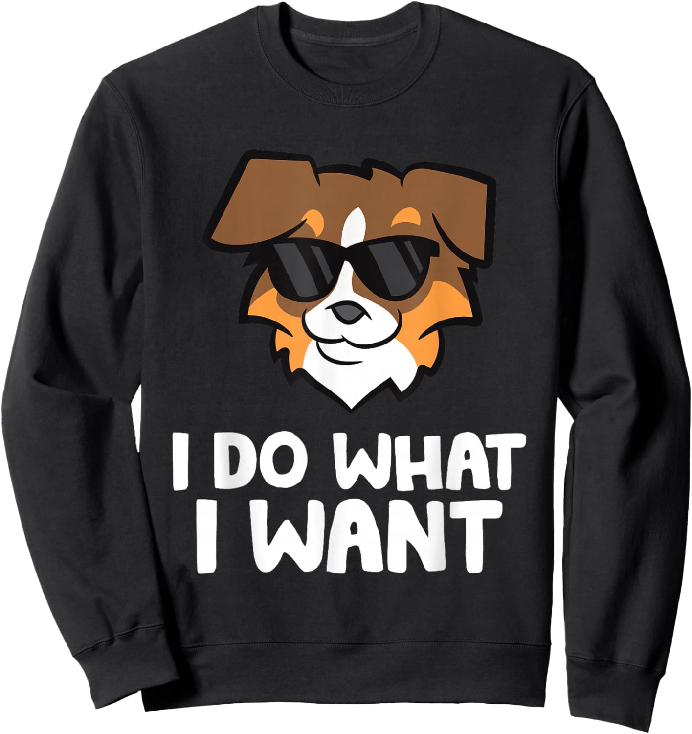 Aussie Dog I Do What I Want Funny Australian Shepherd Sweatshirt - Sweatshirt | Black