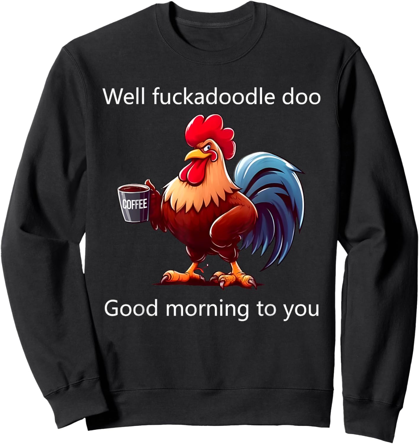 Coffee Chicken Well Fuckadoodle Doo Good Morning To You Sweatshirt - Sweatshirt | Black