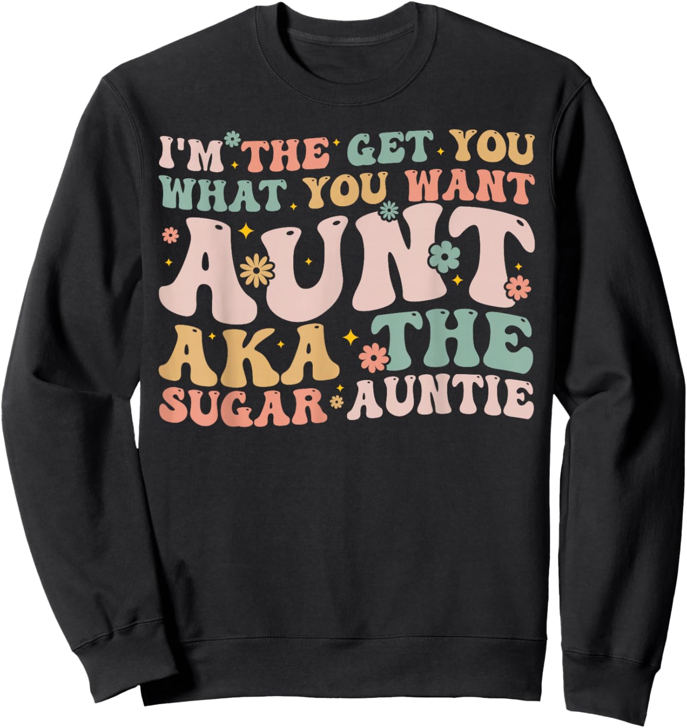 I'm The Get You What You Want Aunt Aka The Sugar Auntie Sweatshirt - Sweatshirt | Black
