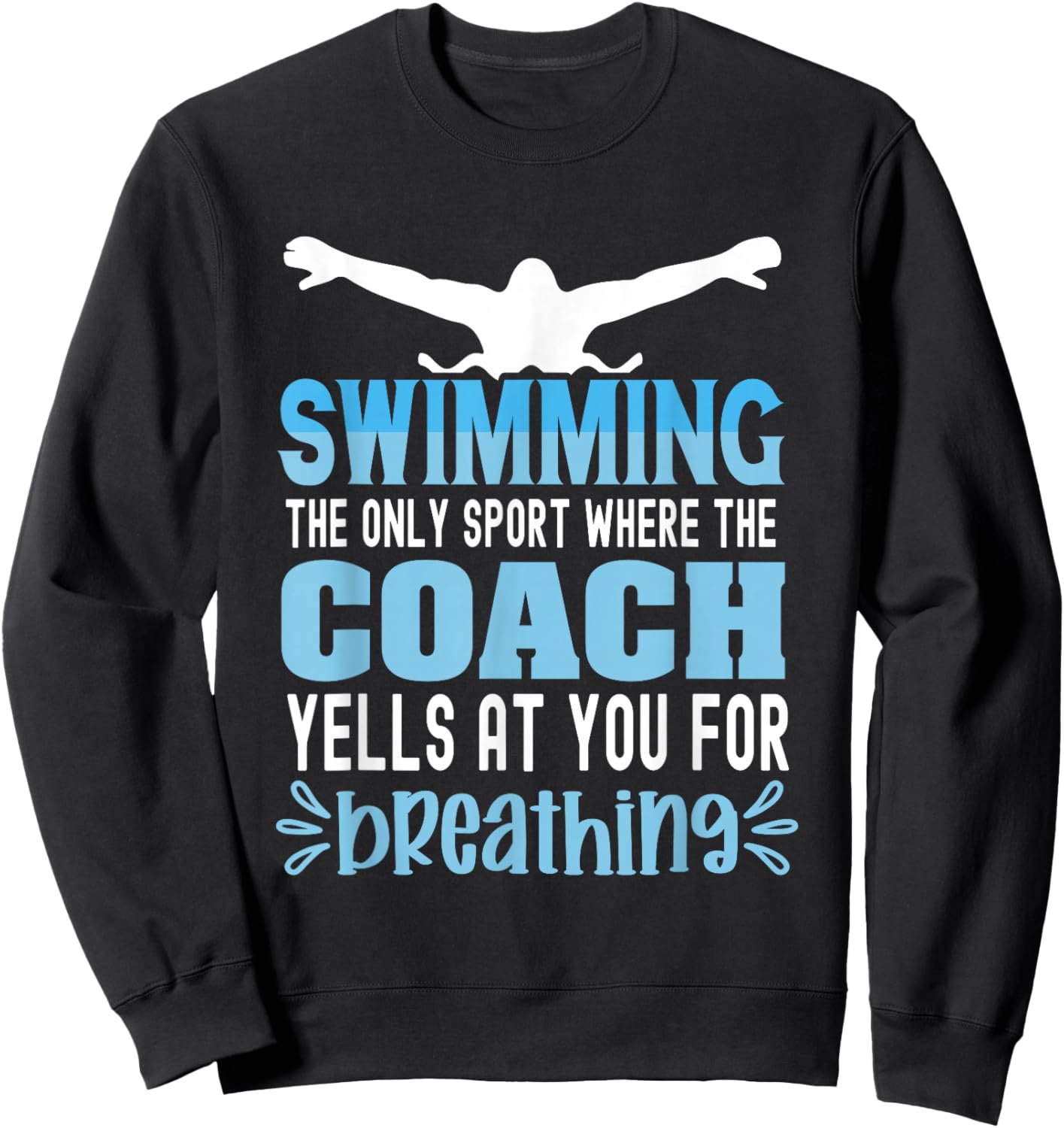 Swimming the only sport where the coach yells at you breath Sweatshirt - Sweatshirt | Black