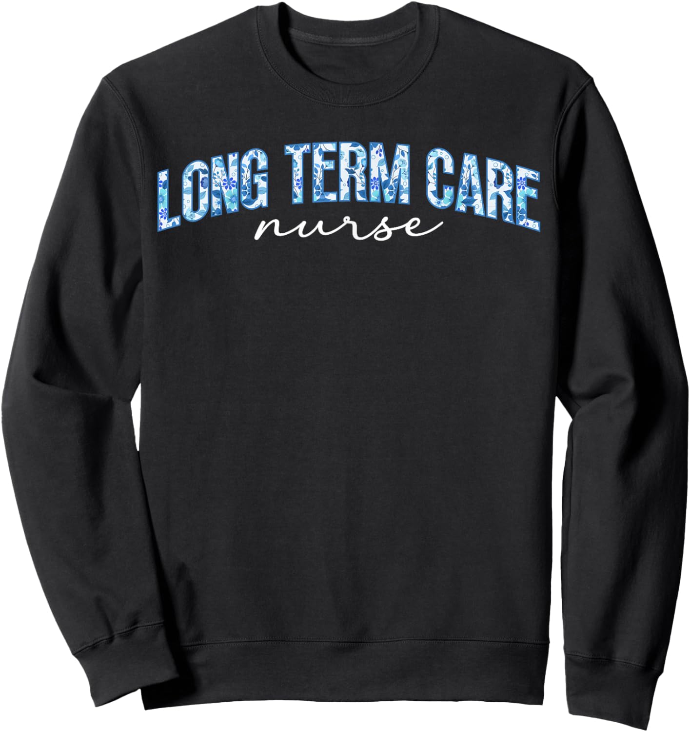 Long Term Care Nurse LTC Nurse Long Term Care Nursing Sweatshirt - Sweatshirt | Black