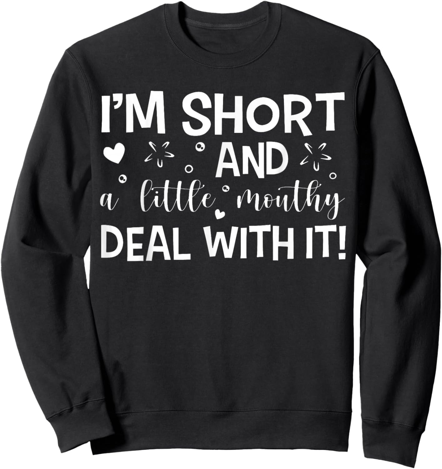 I'm Short And A Little Mouth Deal With It Funny Quotes Sweatshirt - Sweatshirt | Black