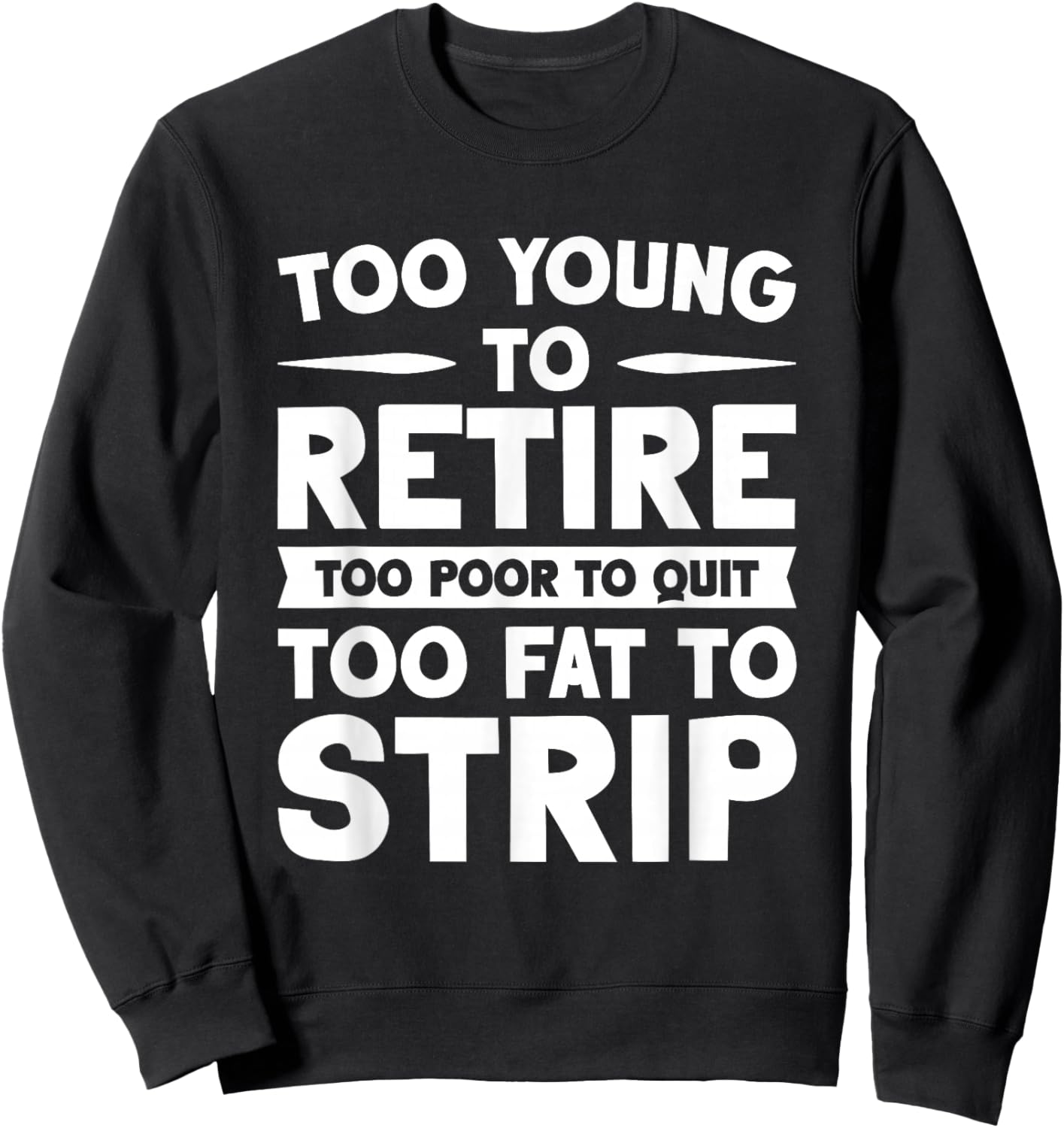 Overweight Low Income Retirement Worker Too Young To Retire Too Poor To Quit Too Fat To Strip -Adults Black Short Sleeve Sweatshirt - Sweatshirt | Black