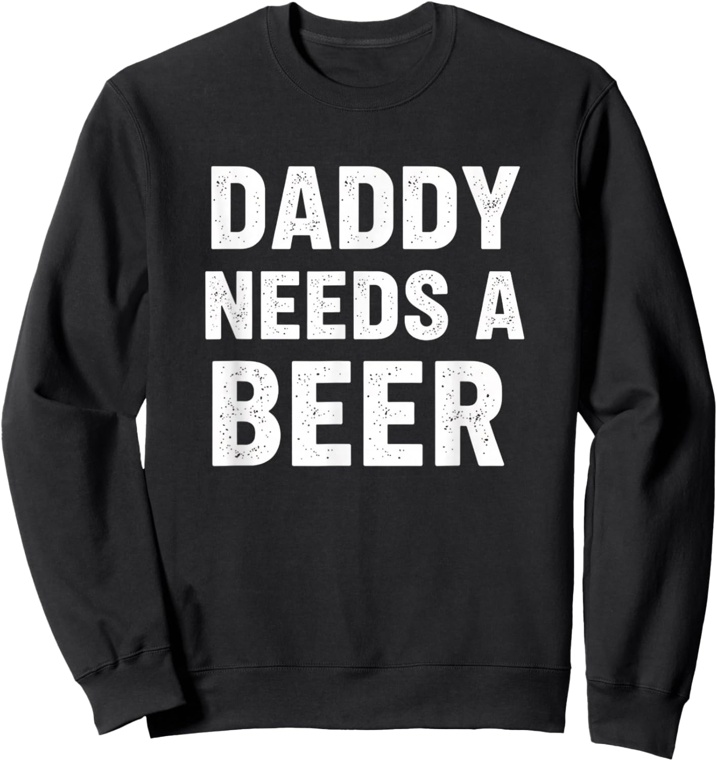 Dad Daddy Needs A Beer Funny Fathers Day Beer Lover Design Sweatshirt - Sweatshirt | Black