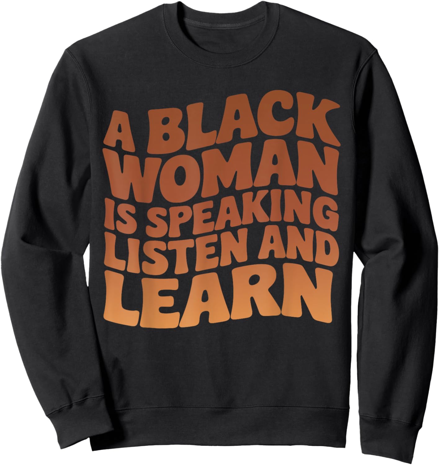 A Black Woman Is Speaking Listen And Learn Melanin Educated Sweatshirt - Sweatshirt | Black