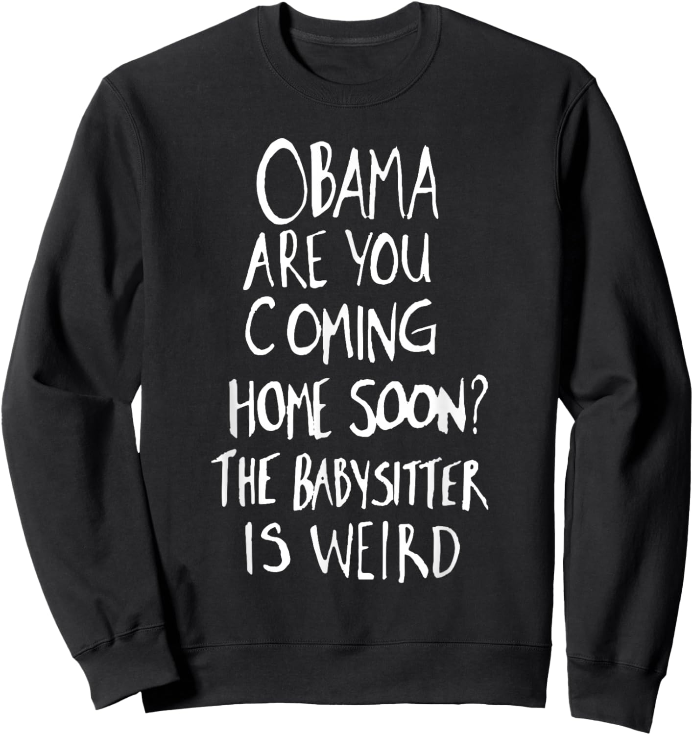 Obama are You Coming Home Soon The Babysitter is Weird Sweatshirt - Sweatshirt | Black