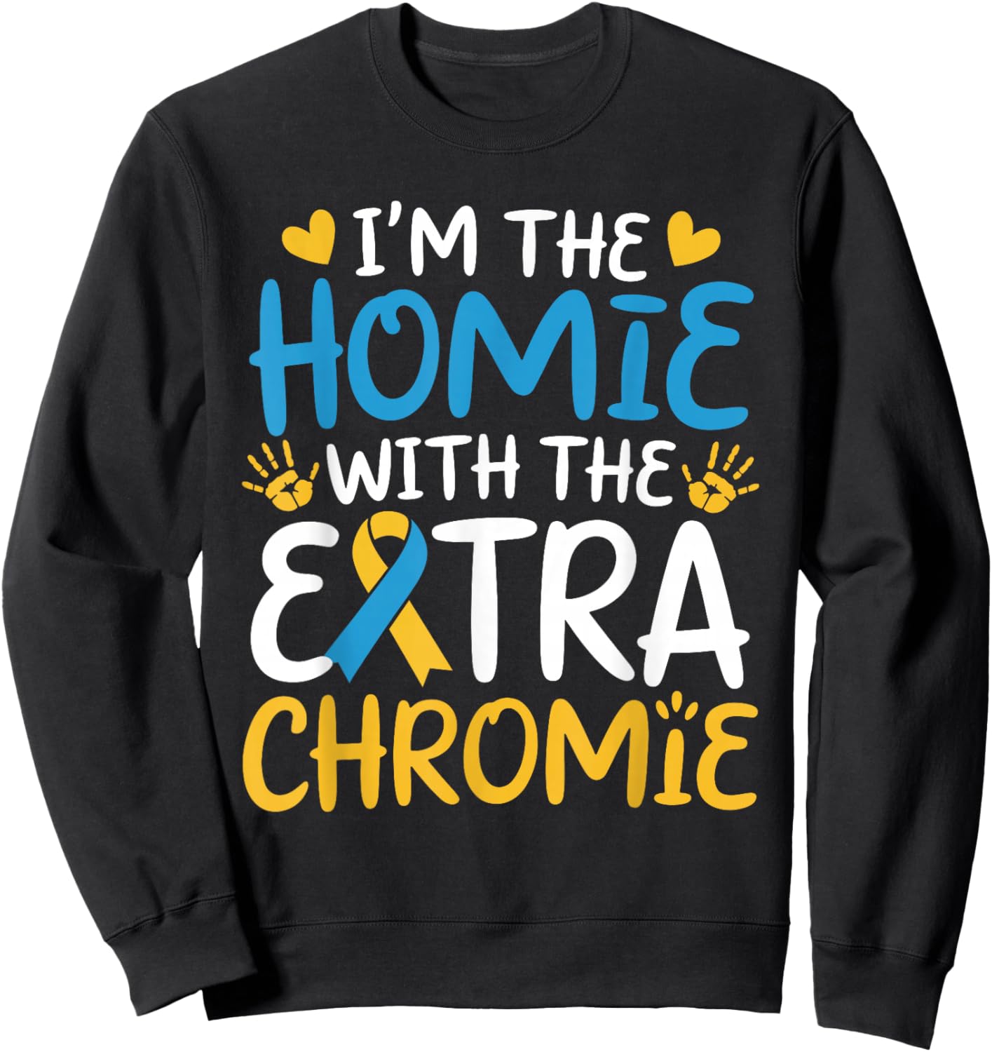 I'm The Homie with Extra Chromie Down Syndrome Awareness Day Sweatshirt - Sweatshirt | Black