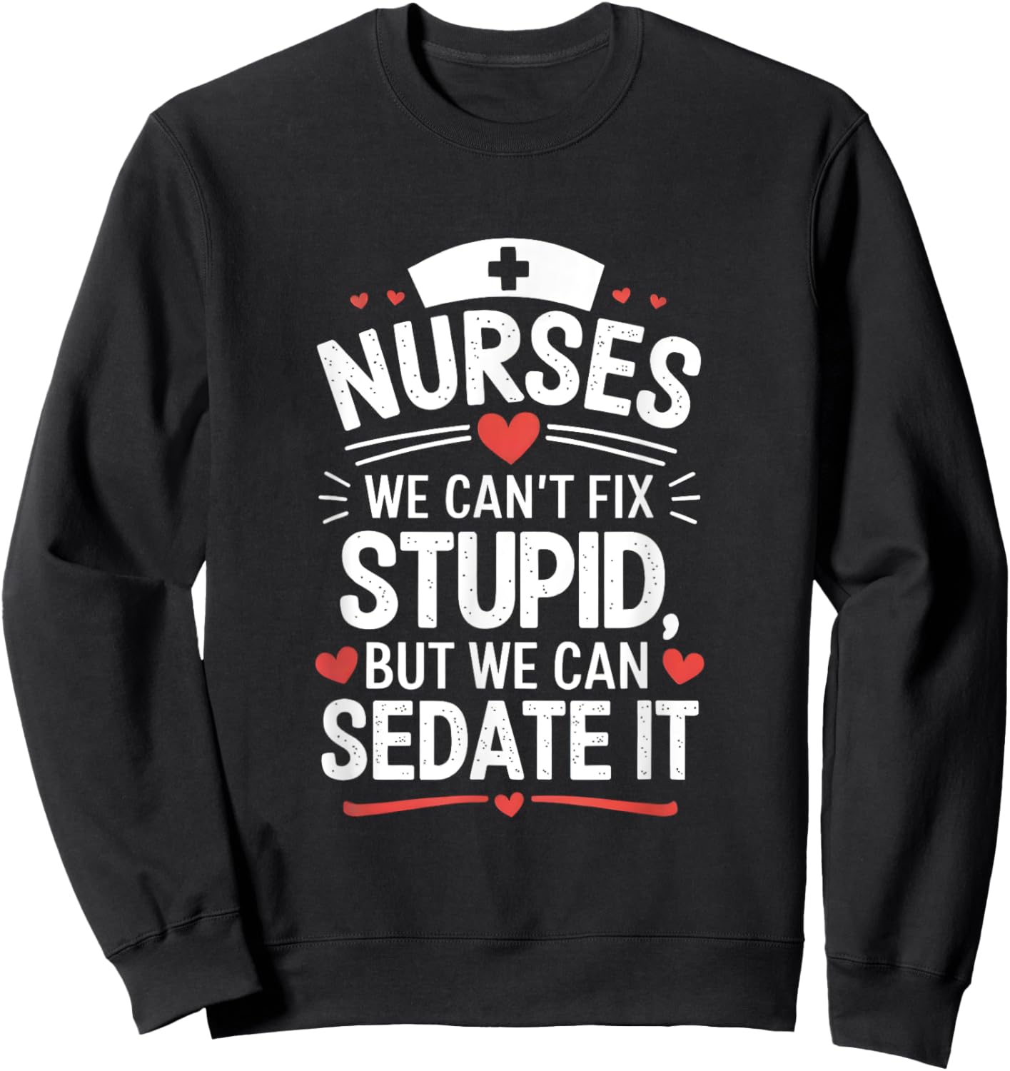 Nurses We Can't Fix Stupid But We Can Sedate It Funny Nurse Sweatshirt - Sweatshirt | Black