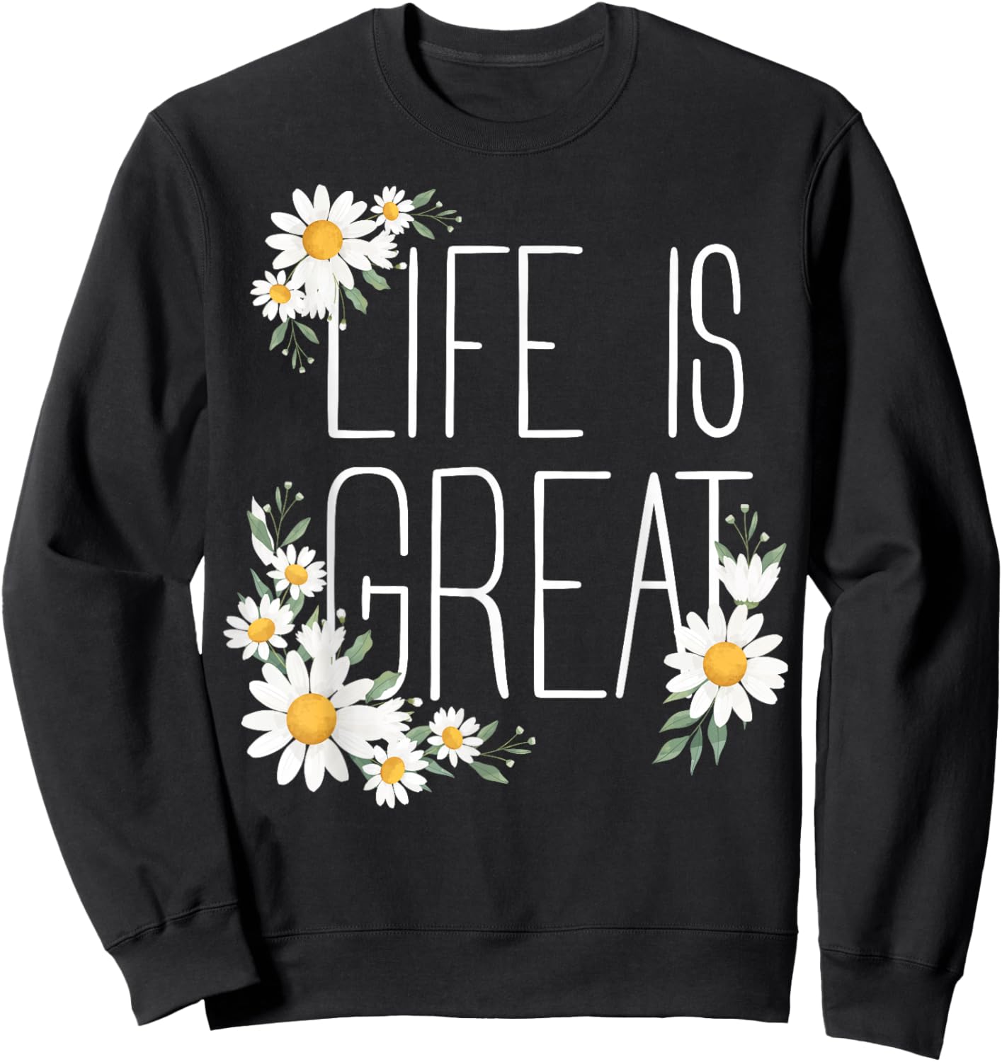 Positive Floral Daisy Flower, Inspirational, Life is Great Sweatshirt - Sweatshirt | Black