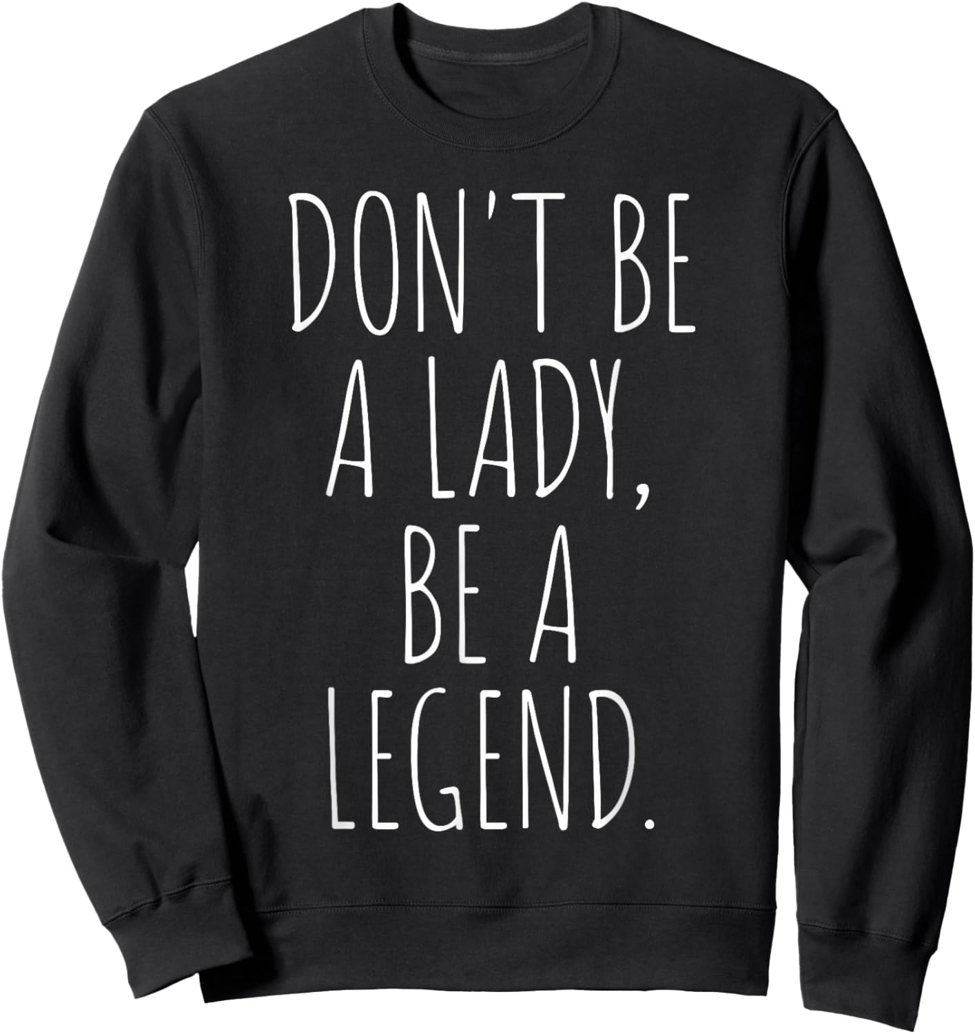 Don't Be A Lady Be A Legend Woman Mothers Day Women Feminist Sweatshirt - Sweatshirt | Black