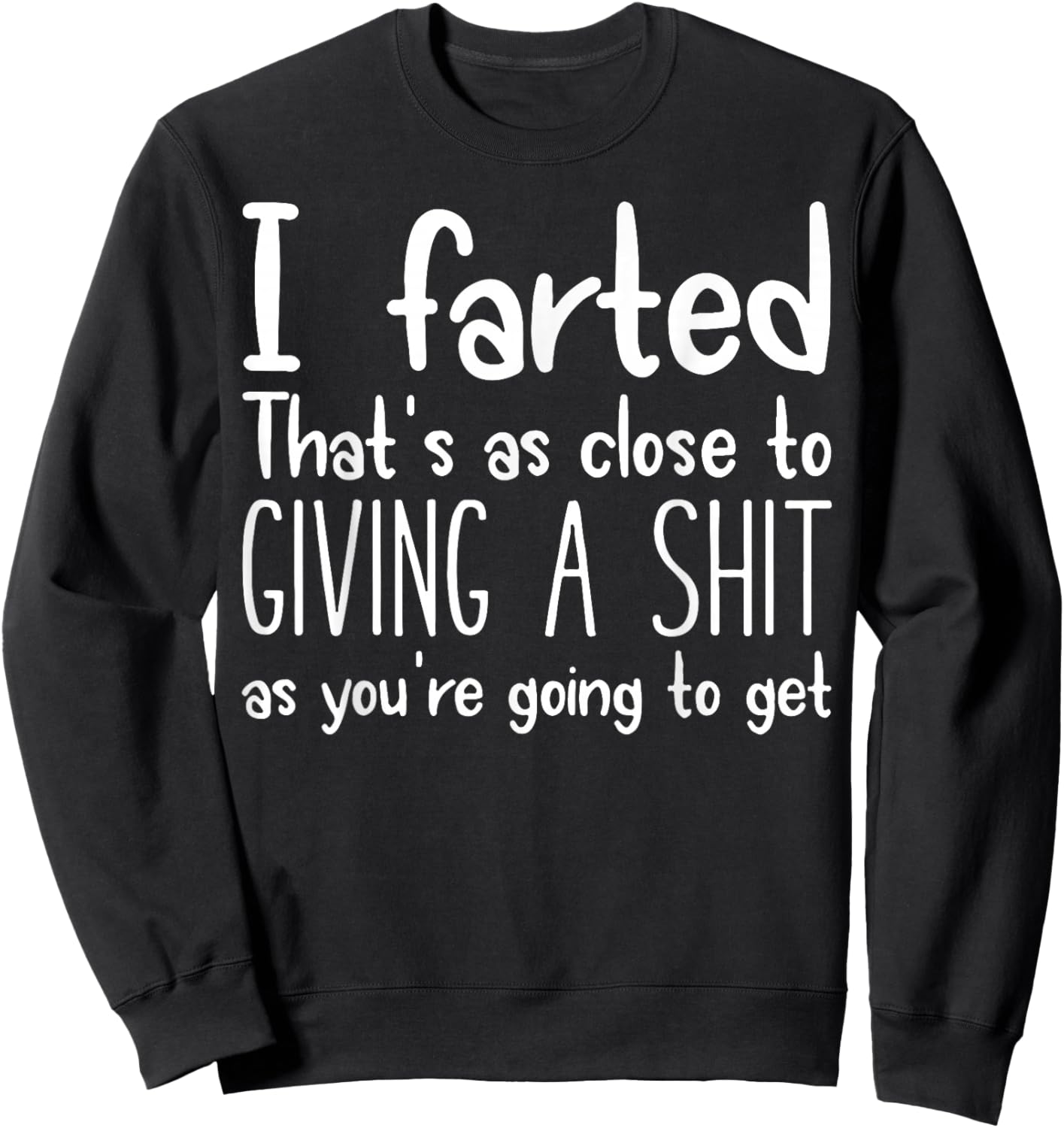 I Farted That's As Close To Giving A Shit As You're Going To Sweatshirt - Sweatshirt | Black