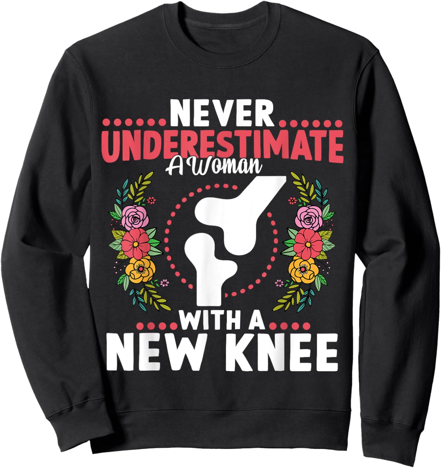 Never Underestimate A Women New Knee Replacement Surgery Sweatshirt - Sweatshirt | Black