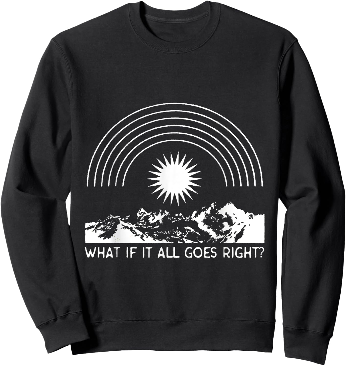 What If It All Goes Right, Positive Mental Health Aesthetic Sweatshirt - Sweatshirt | Black