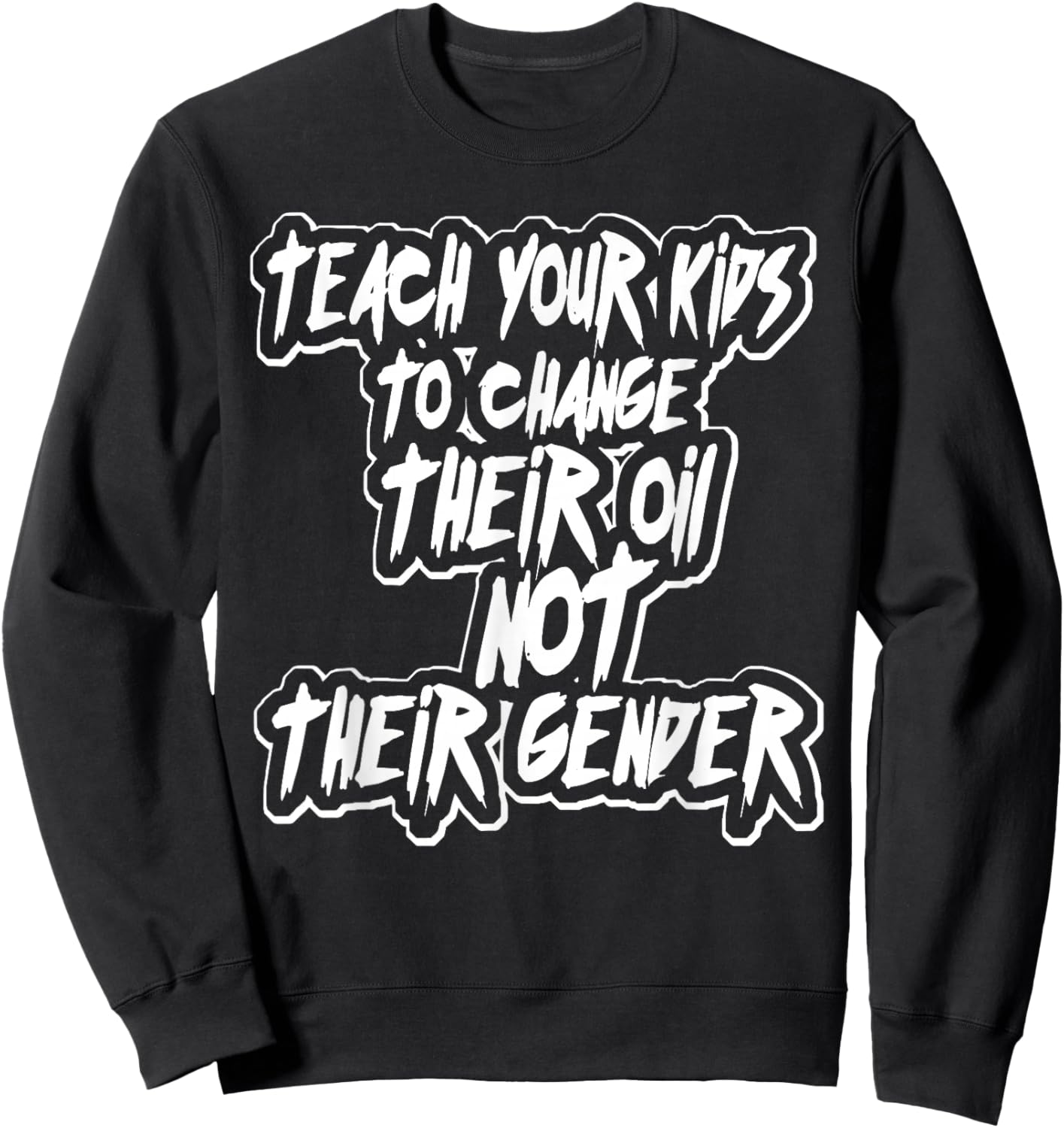 Teach Your Kids to Change Their Oil Not Their Gender Funny Sweatshirt - Sweatshirt | Black