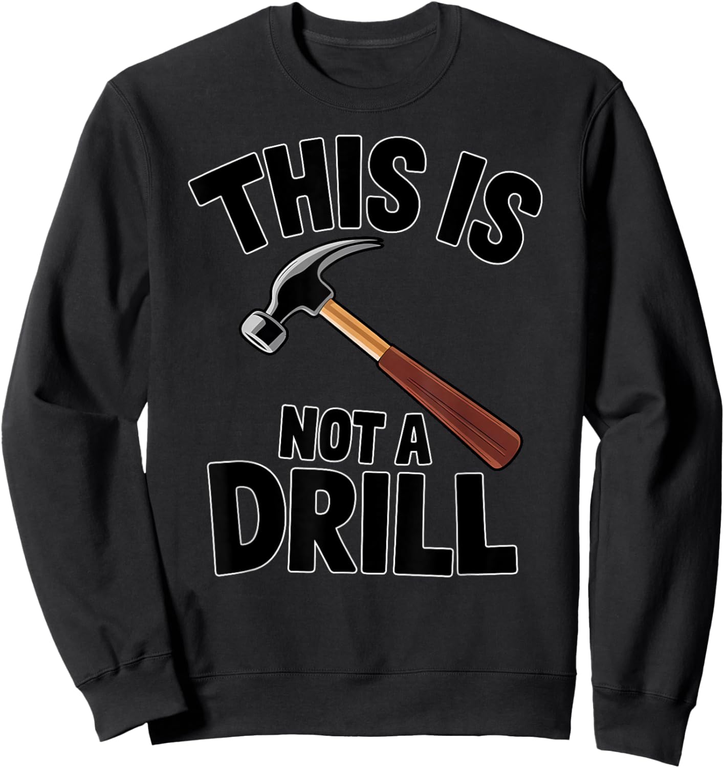 Funny Pun This is Not a Drill Handyman Carpenter Hammer Sweatshirt - Sweatshirt | Black