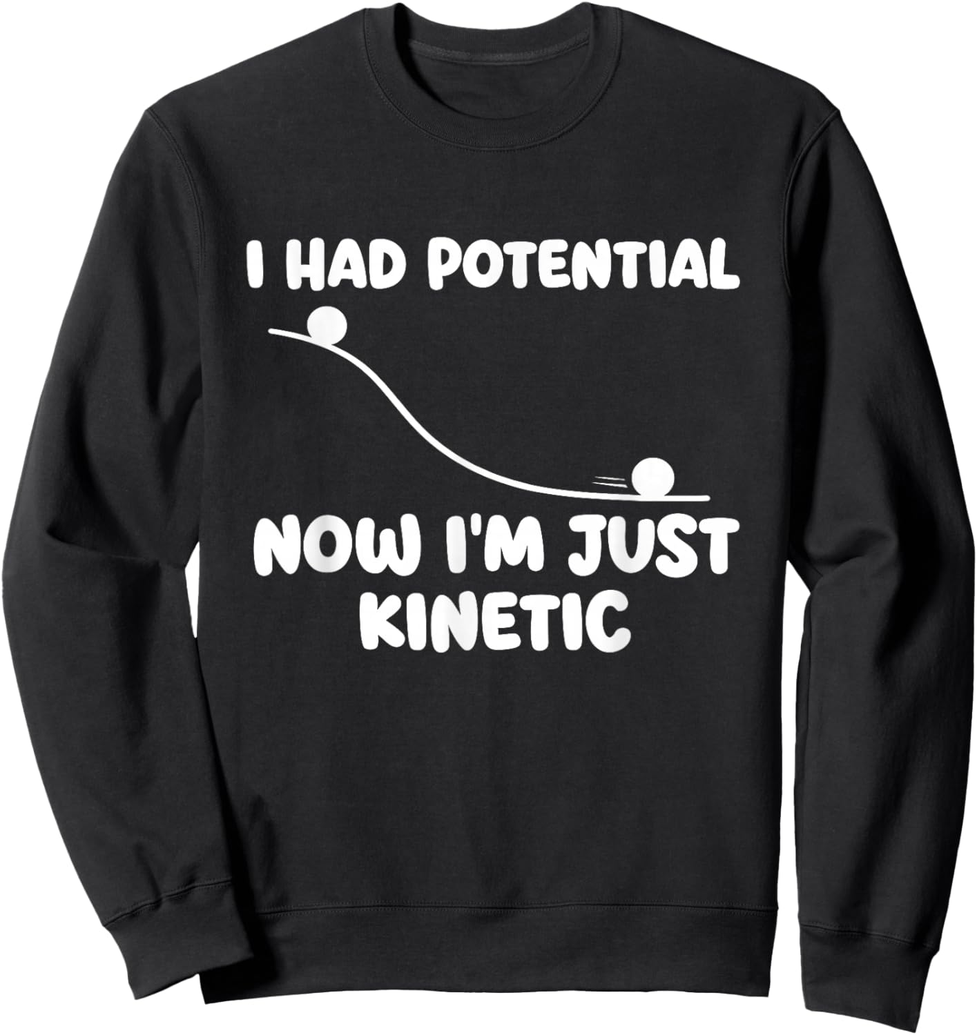 I Had Potential Now I'm Just Kinetic - Physics Science Joke Sweatshirt - Sweatshirt | Black