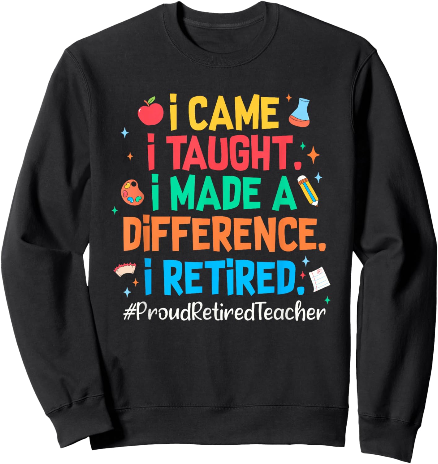 I Came I Taught I Made a Difference Retired Teacher 2026 Sweatshirt - Sweatshirt | Black