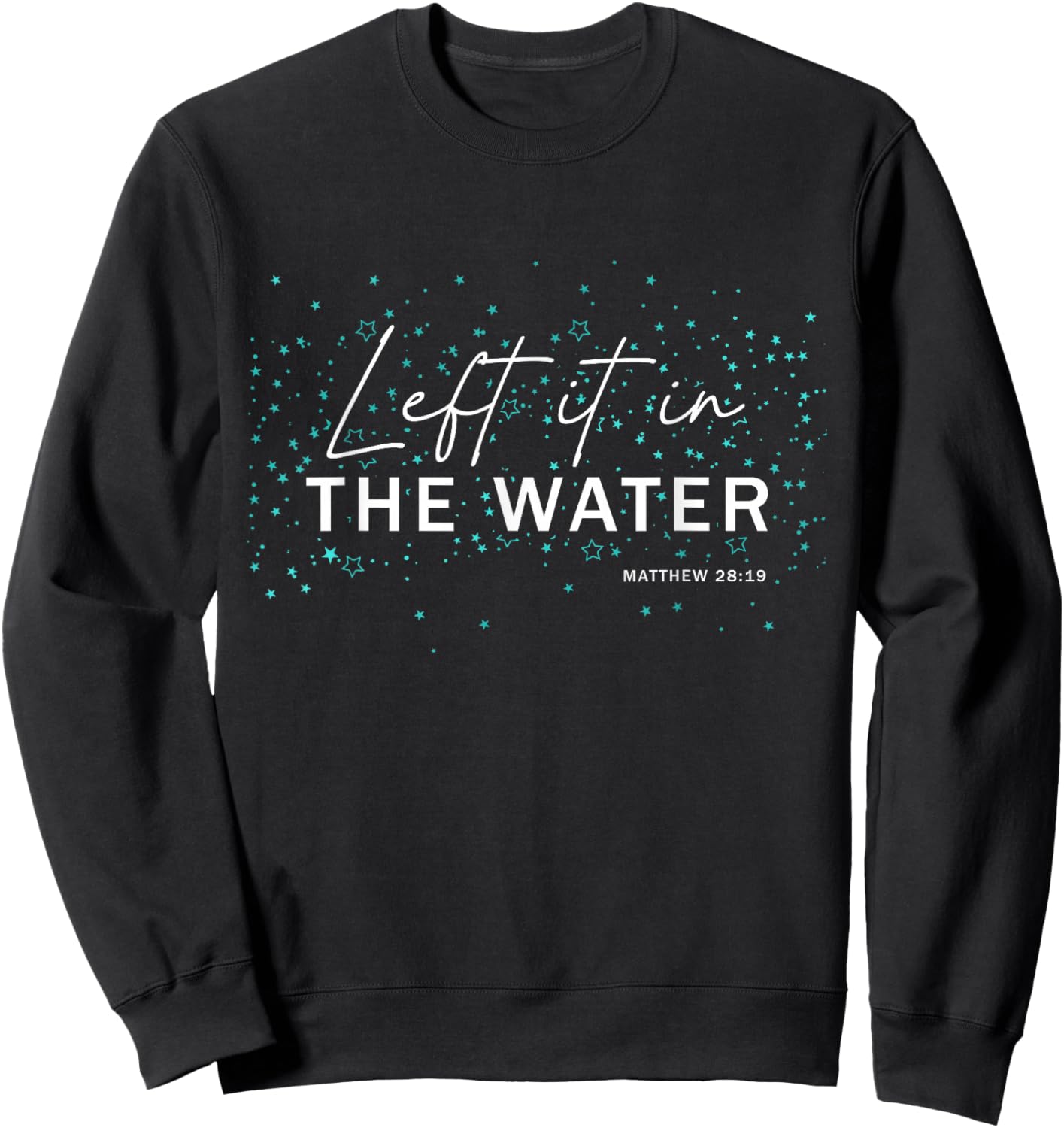 Christian Baptism - Left It In The Water - Matthew-28:19 Sweatshirt - Sweatshirt | Black