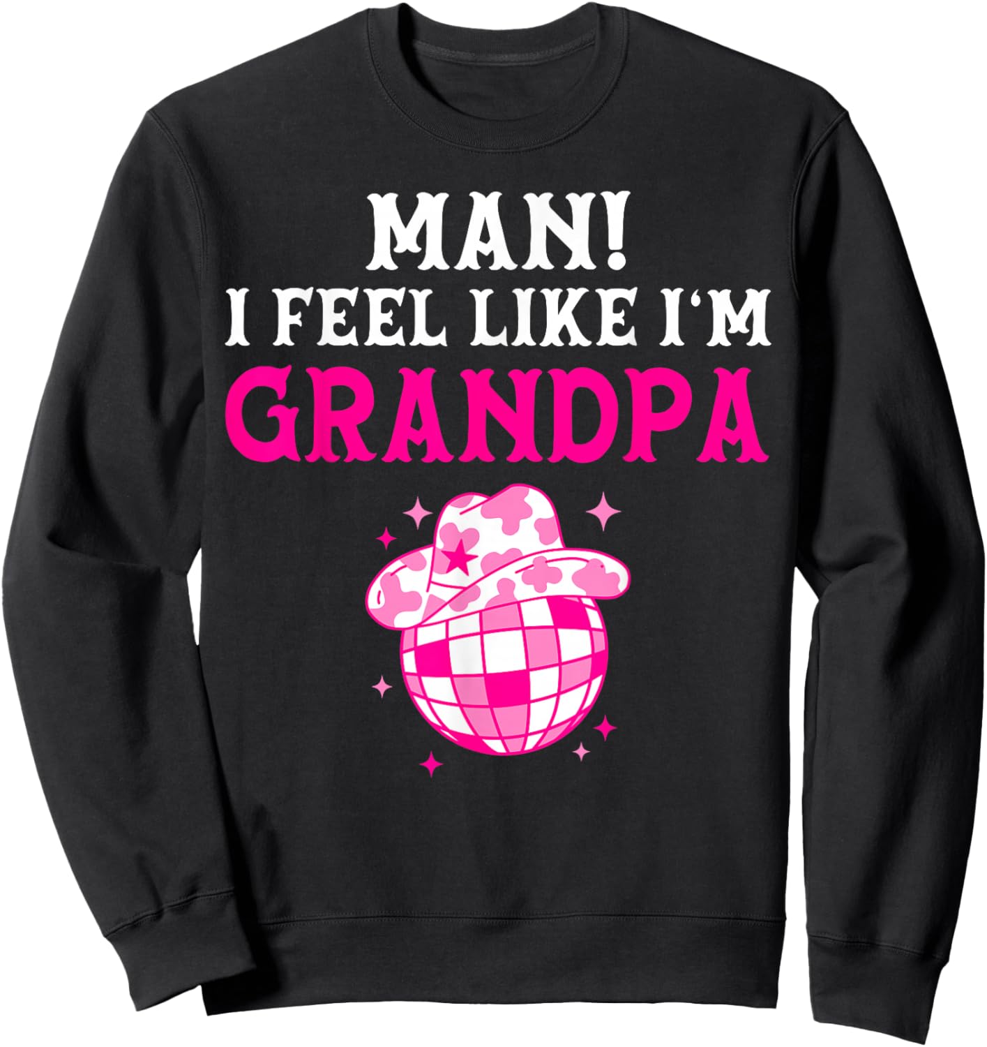Man I Feel Like I'm Grandpa Birthday Cowgirl Matching Family Sweatshirt - Sweatshirt | Black
